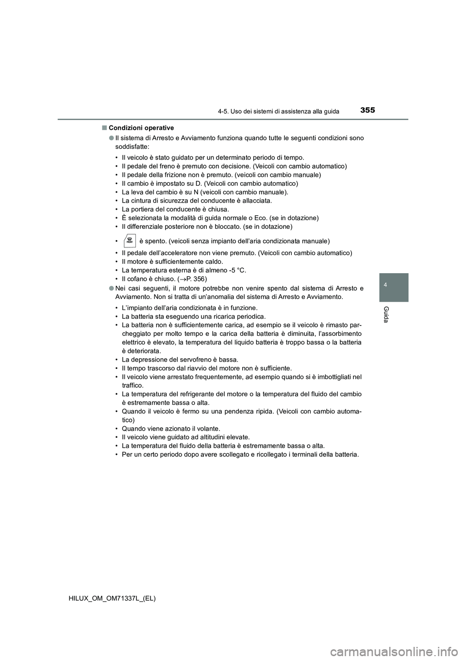 TOYOTA HILUX 2021  Manuale duso (in Italian) 3554-5. Uso dei sistemi di assistenza alla guida
4
Guida
HILUX_OM_OM71337L_(EL) 
�Q Condizioni operative 
�O Il sistema di Arresto e Avviamento funziona quando tutte le seguenti condizioni sono 
soddi