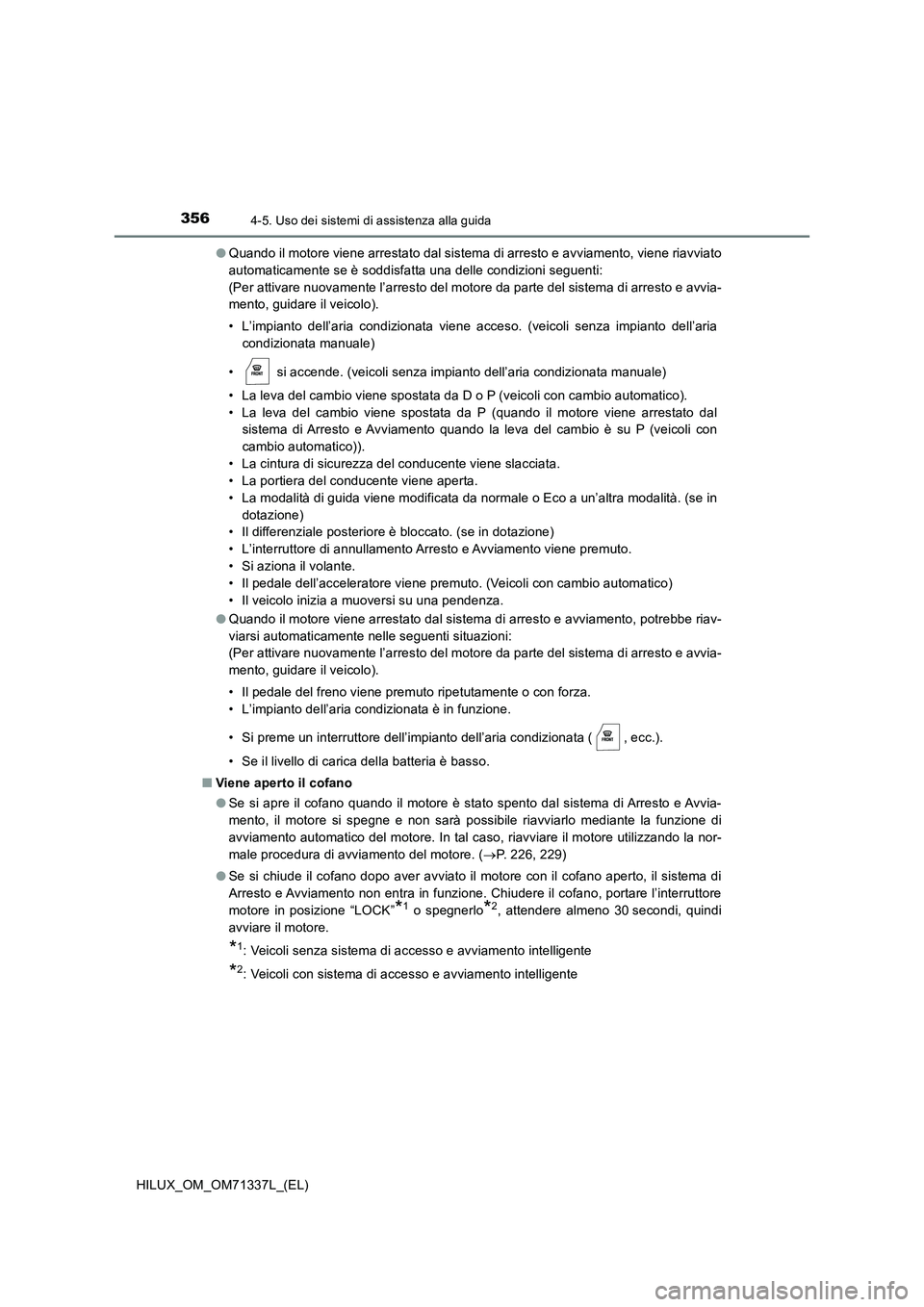 TOYOTA HILUX 2021  Manuale duso (in Italian) 3564-5. Uso dei sistemi di assistenza alla guida
HILUX_OM_OM71337L_(EL) 
�O Quando il motore viene arrestato dal sistema di arresto e avviamento, viene riavviato 
automaticamente se è soddisfatta una