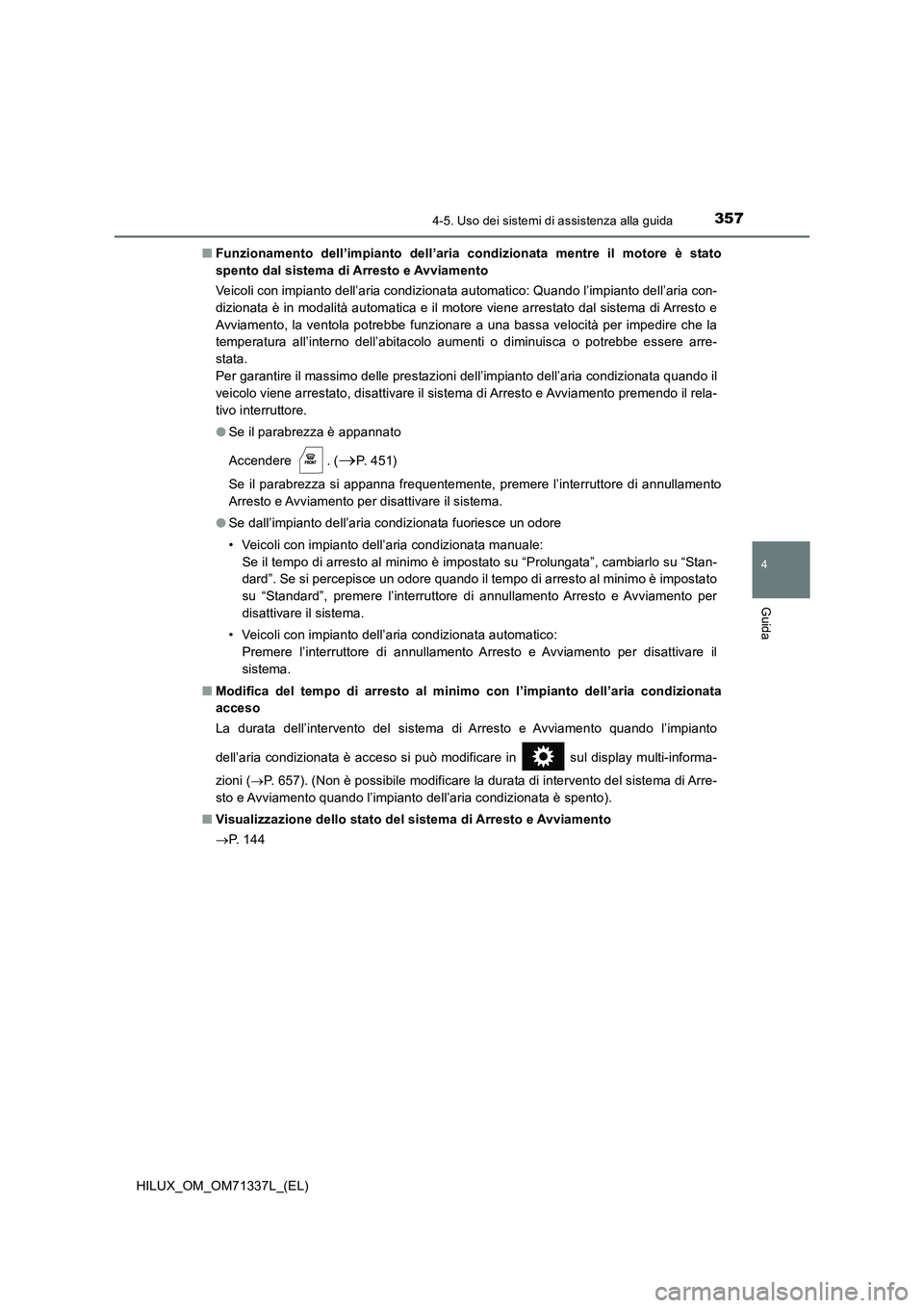 TOYOTA HILUX 2021  Manuale duso (in Italian) 3574-5. Uso dei sistemi di assistenza alla guida
4
Guida
HILUX_OM_OM71337L_(EL) 
�Q Funzionamento dell’impianto dell’aria condizionata mentre il motore è stato 
spento dal sistema di Arresto e Av