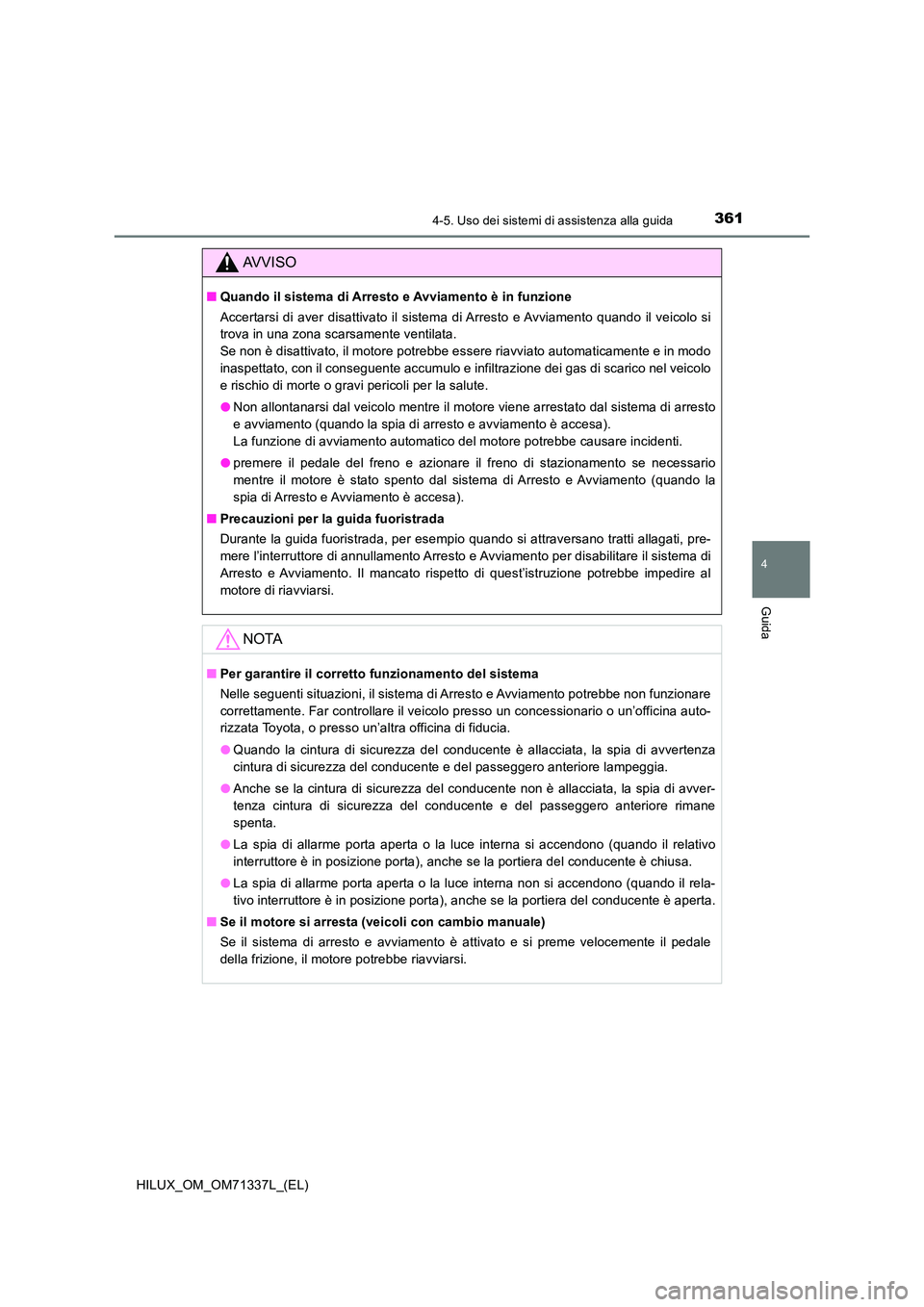 TOYOTA HILUX 2021  Manuale duso (in Italian) 3614-5. Uso dei sistemi di assistenza alla guida
4
Guida
HILUX_OM_OM71337L_(EL)
AVVISO
�QQuando il sistema di Arresto e Avviamento è in funzione 
Accertarsi di aver disattivato il sistema di Arresto 
