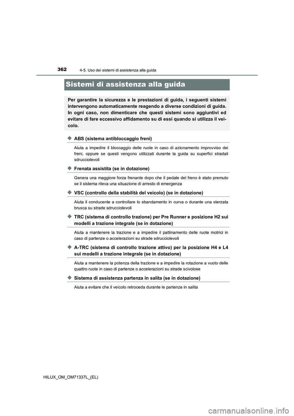 TOYOTA HILUX 2021  Manuale duso (in Italian) 3624-5. Uso dei sistemi di assistenza alla guida
HILUX_OM_OM71337L_(EL)
Sistemi di assistenza alla guida
�XABS (sistema antibloccaggio freni)
Aiuta a impedire il bloccaggio delle ruote in caso di azio