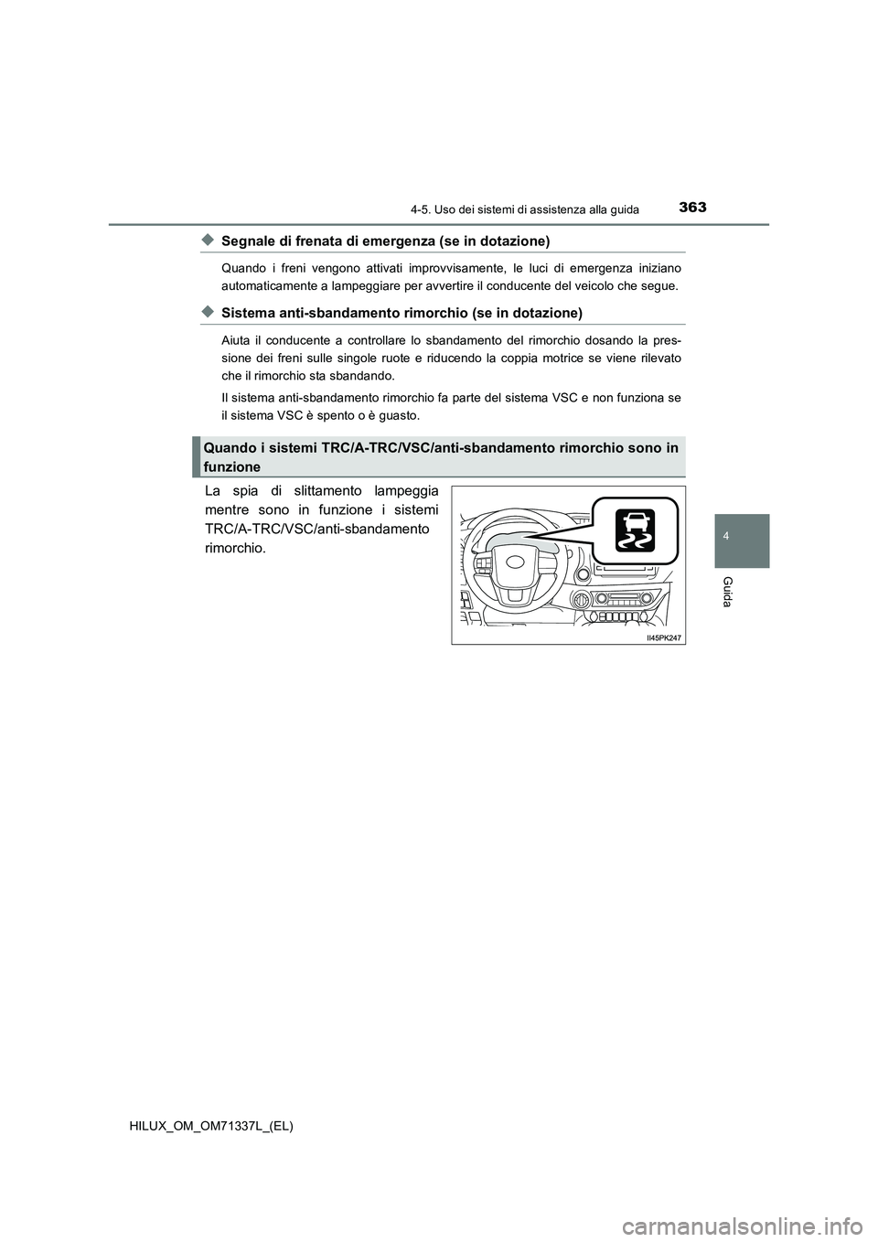 TOYOTA HILUX 2021  Manuale duso (in Italian) 3634-5. Uso dei sistemi di assistenza alla guida
4
Guida
HILUX_OM_OM71337L_(EL)
�XSegnale di frenata di emergenza (se in dotazione)
Quando i freni vengono attivati improvvisamente, le luci di emergenz