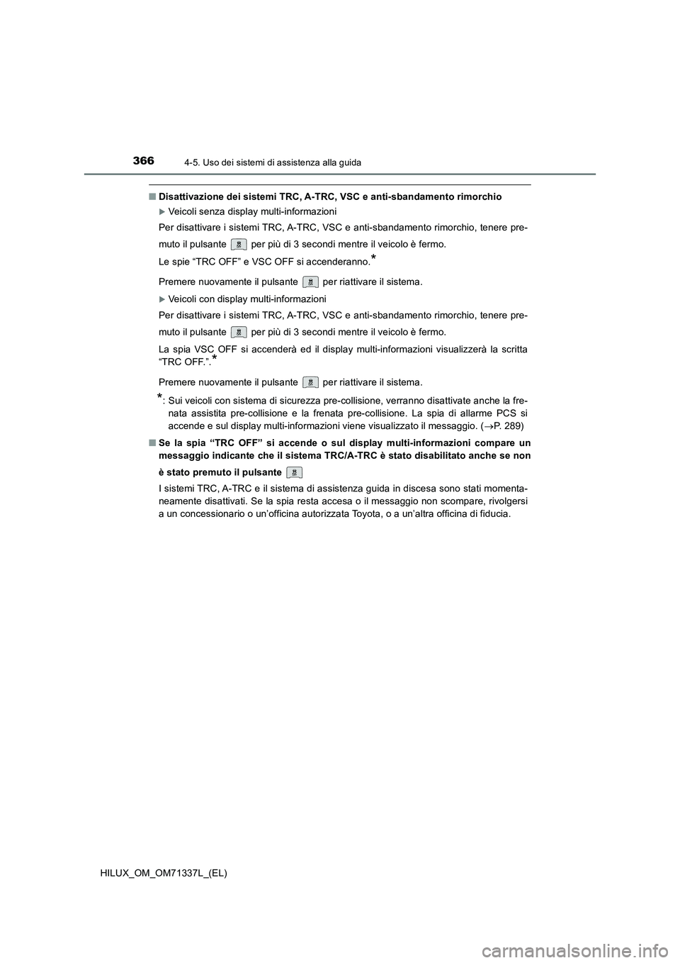 TOYOTA HILUX 2021  Manuale duso (in Italian) 3664-5. Uso dei sistemi di assistenza alla guida
HILUX_OM_OM71337L_(EL)
�QDisattivazione dei sistemi TRC, A-TRC, VSC e anti-sbandamento rimorchio
Veicoli senza display multi-informazioni 
Per disat