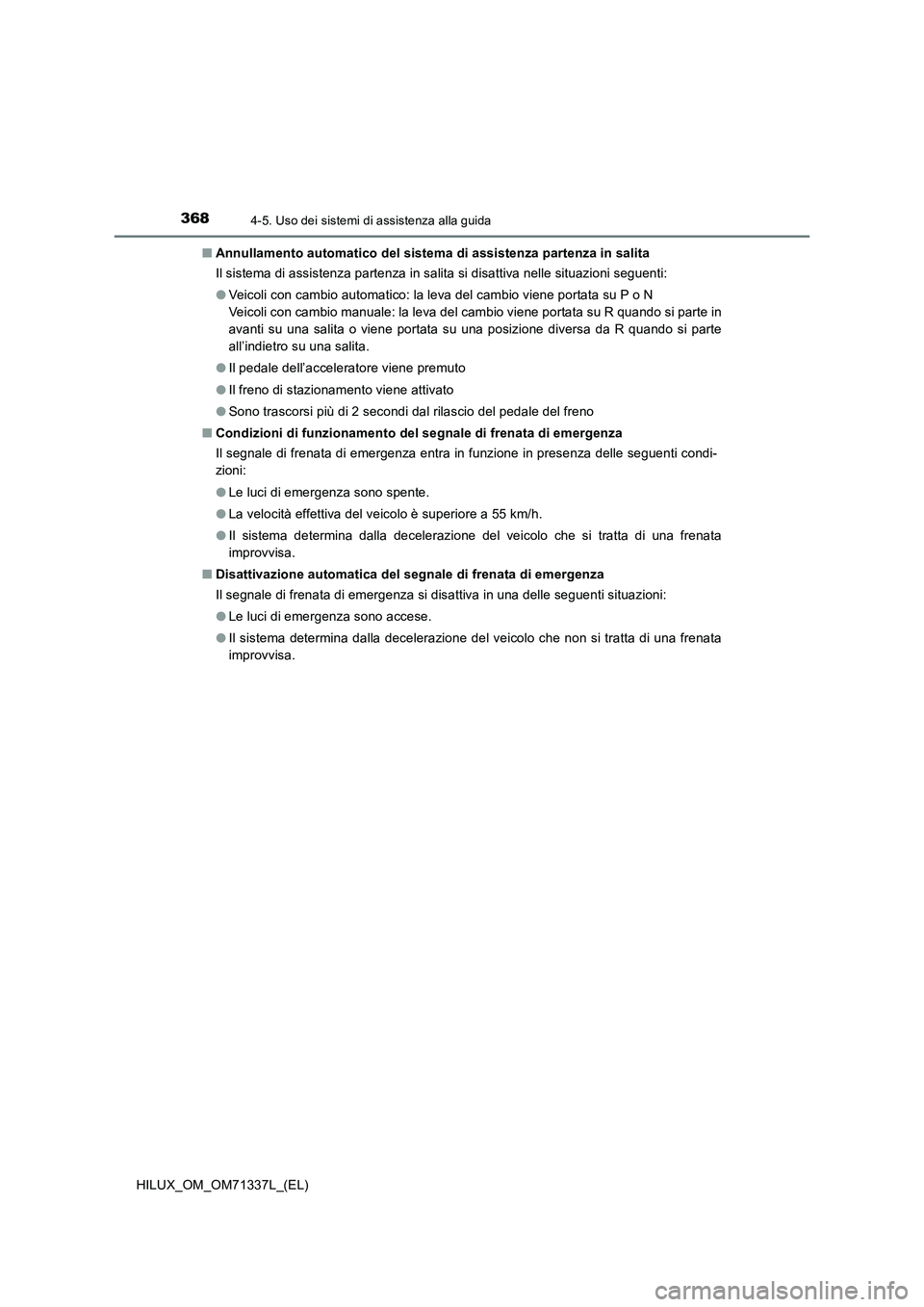 TOYOTA HILUX 2021  Manuale duso (in Italian) 3684-5. Uso dei sistemi di assistenza alla guida
HILUX_OM_OM71337L_(EL)�QAnnullamento automatico del sistema di assistenza partenza in salita
Il sistema di assistenza partenza in salita si disattiva n