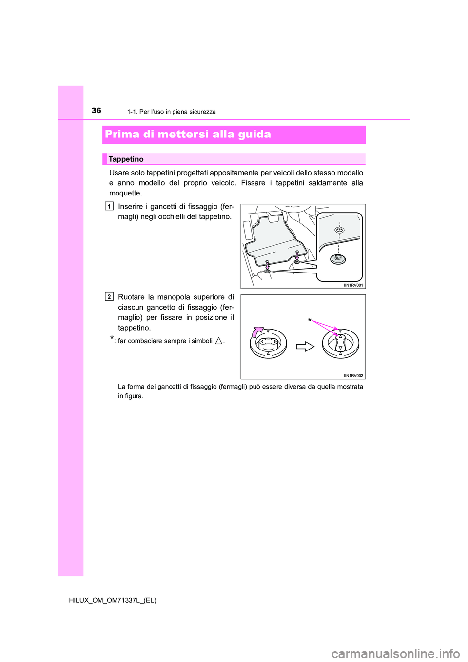 TOYOTA HILUX 2021  Manuale duso (in Italian) 361-1. Per l’uso in piena sicurezza
HILUX_OM_OM71337L_(EL)
Prima di mettersi alla guida
Usare solo tappetini progettati appositamente per veicoli dello stesso modello 
e anno modello del proprio vei