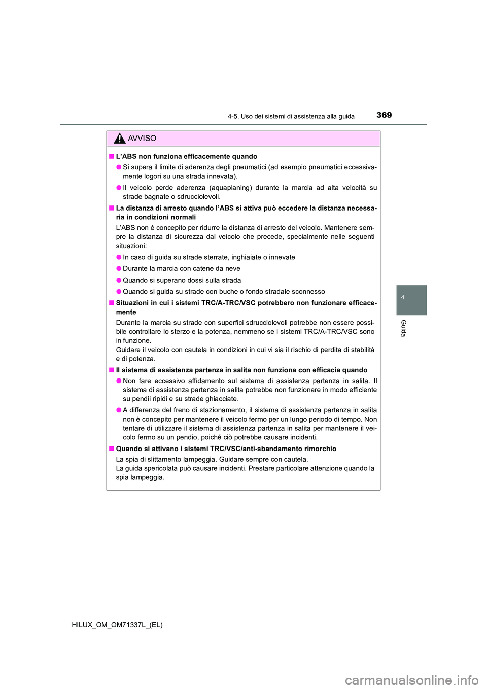 TOYOTA HILUX 2021  Manuale duso (in Italian) 3694-5. Uso dei sistemi di assistenza alla guida
4
Guida
HILUX_OM_OM71337L_(EL)
AVVISO
�QL’ABS non funziona efficacemente quando 
�O Si supera il limite di aderenza degli pneumatici (ad esempio pneu