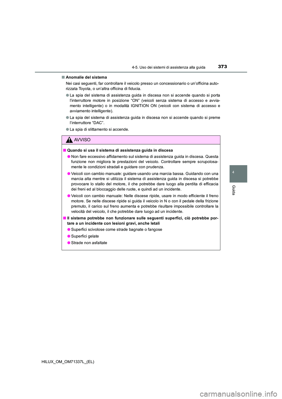 TOYOTA HILUX 2021  Manuale duso (in Italian) 3734-5. Uso dei sistemi di assistenza alla guida
4
Guida
HILUX_OM_OM71337L_(EL) 
�Q Anomalie del sistema 
Nei casi seguenti, far controllare il veicolo presso un concessionario o un’officina auto- 
