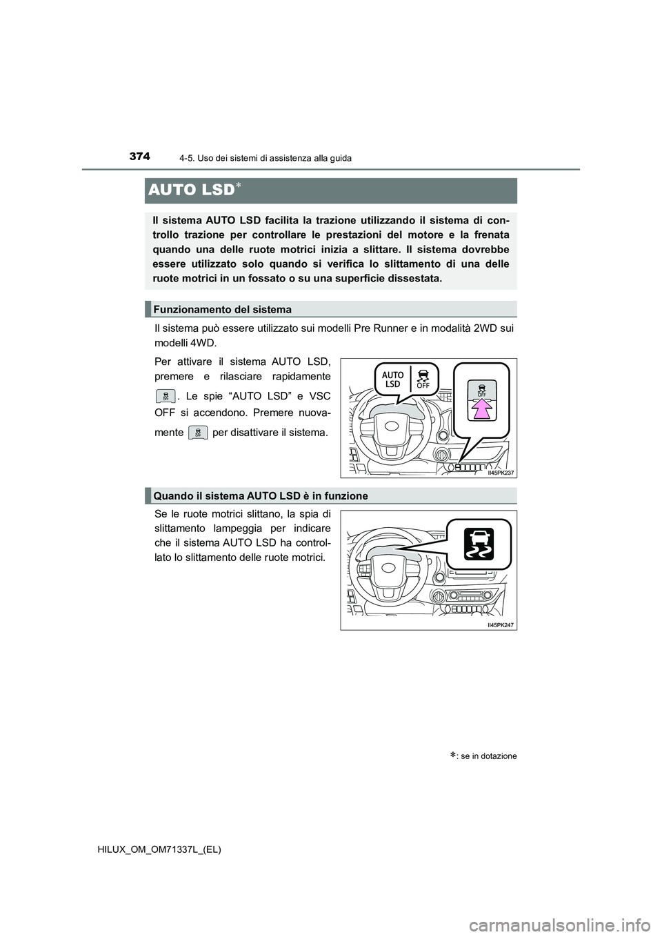 TOYOTA HILUX 2021  Manuale duso (in Italian) 3744-5. Uso dei sistemi di assistenza alla guida
HILUX_OM_OM71337L_(EL)
AUTO LSD
Il sistema può essere utilizzato sui modelli Pre Runner e in modalità 2WD sui
modelli 4WD.
Per attivare il sistema