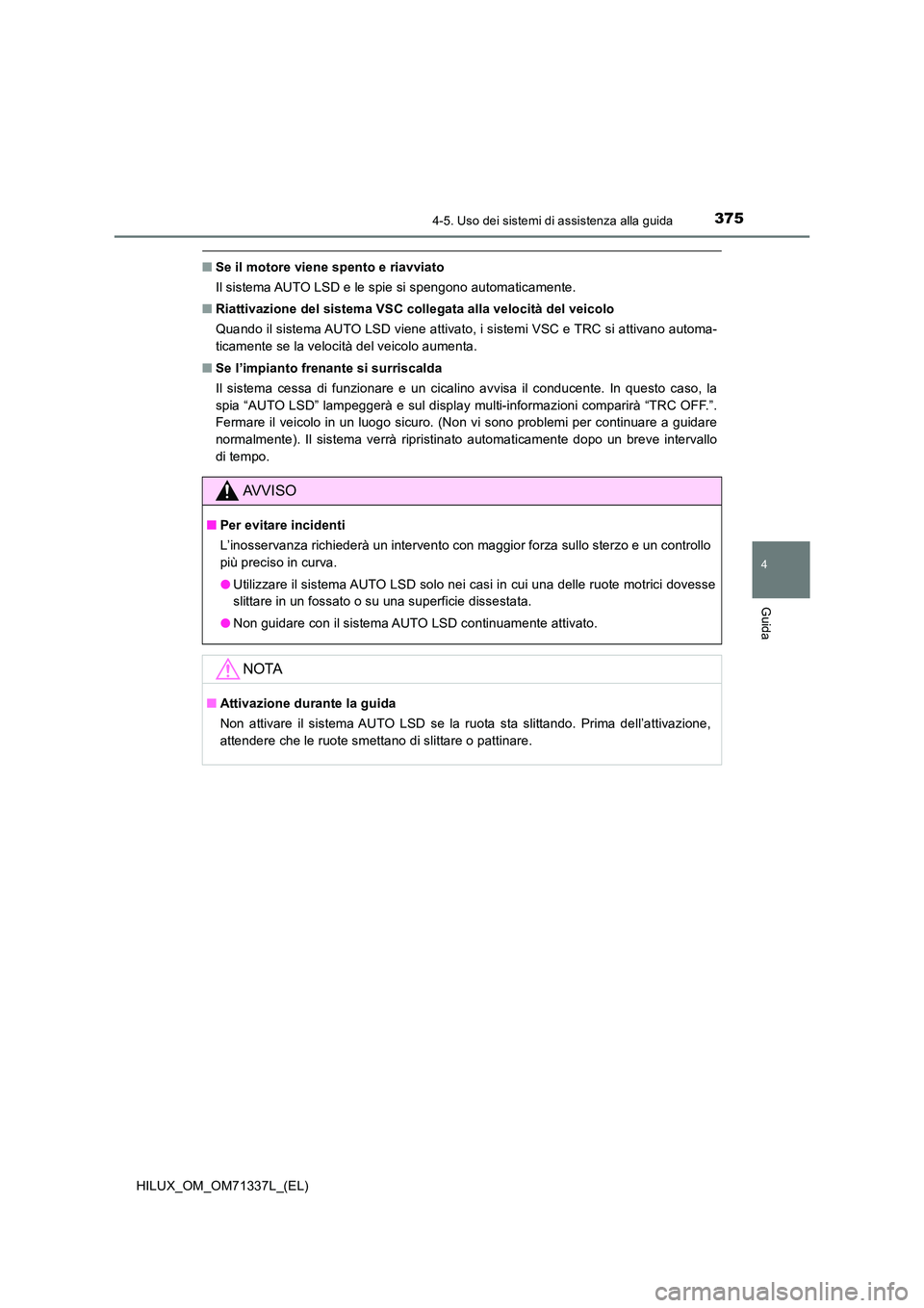 TOYOTA HILUX 2021  Manuale duso (in Italian) 3754-5. Uso dei sistemi di assistenza alla guida
4
Guida
HILUX_OM_OM71337L_(EL)
�QSe il motore viene spento e riavviato 
Il sistema AUTO LSD e le spie si spengono automaticamente. 
�Q Riattivazione de