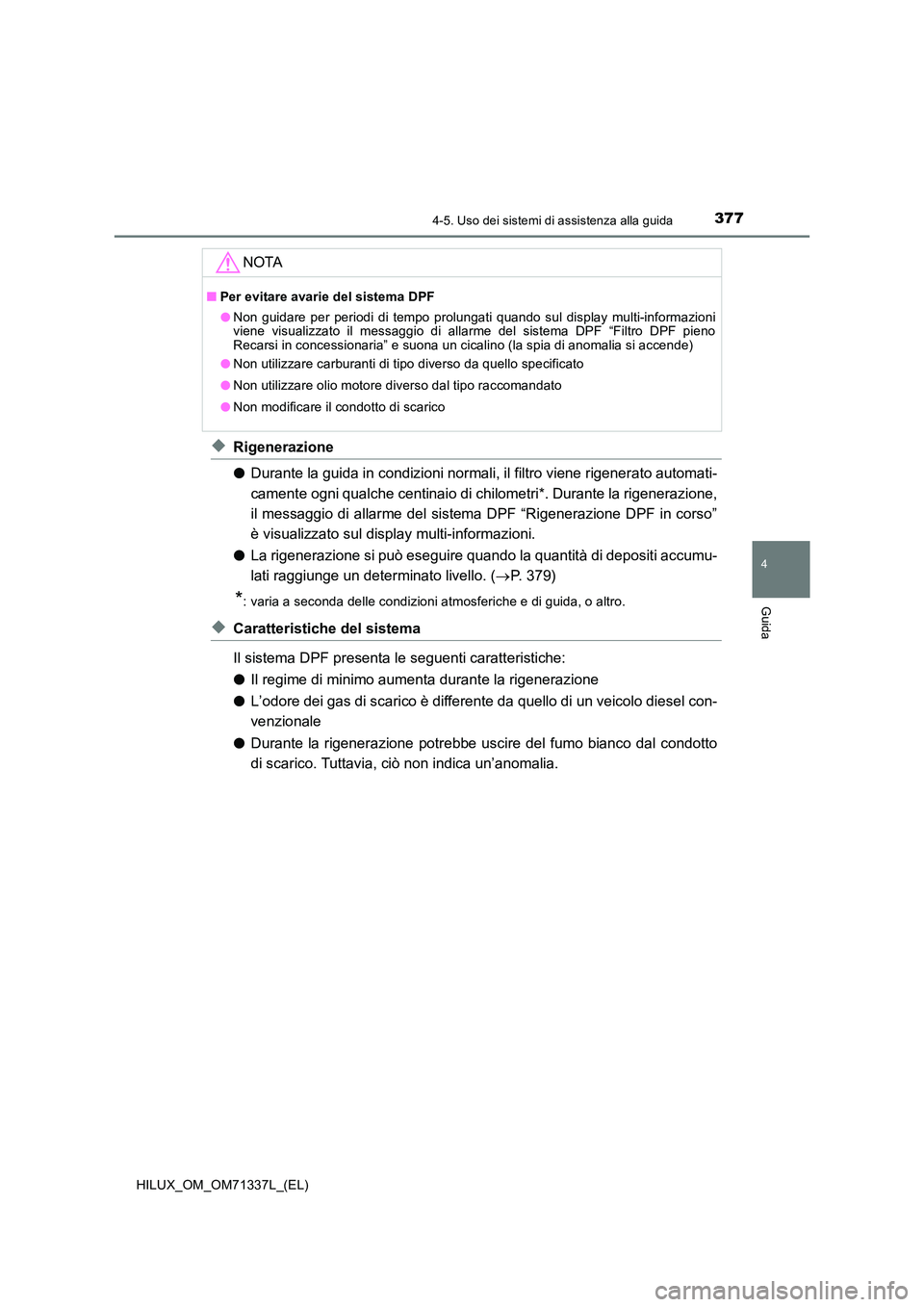 TOYOTA HILUX 2021  Manuale duso (in Italian) 3774-5. Uso dei sistemi di assistenza alla guida
4
Guida
HILUX_OM_OM71337L_(EL)
�XRigenerazione 
�O Durante la guida in condizioni normali, il filtro viene rigenerato automati- 
camente ogni qualche c