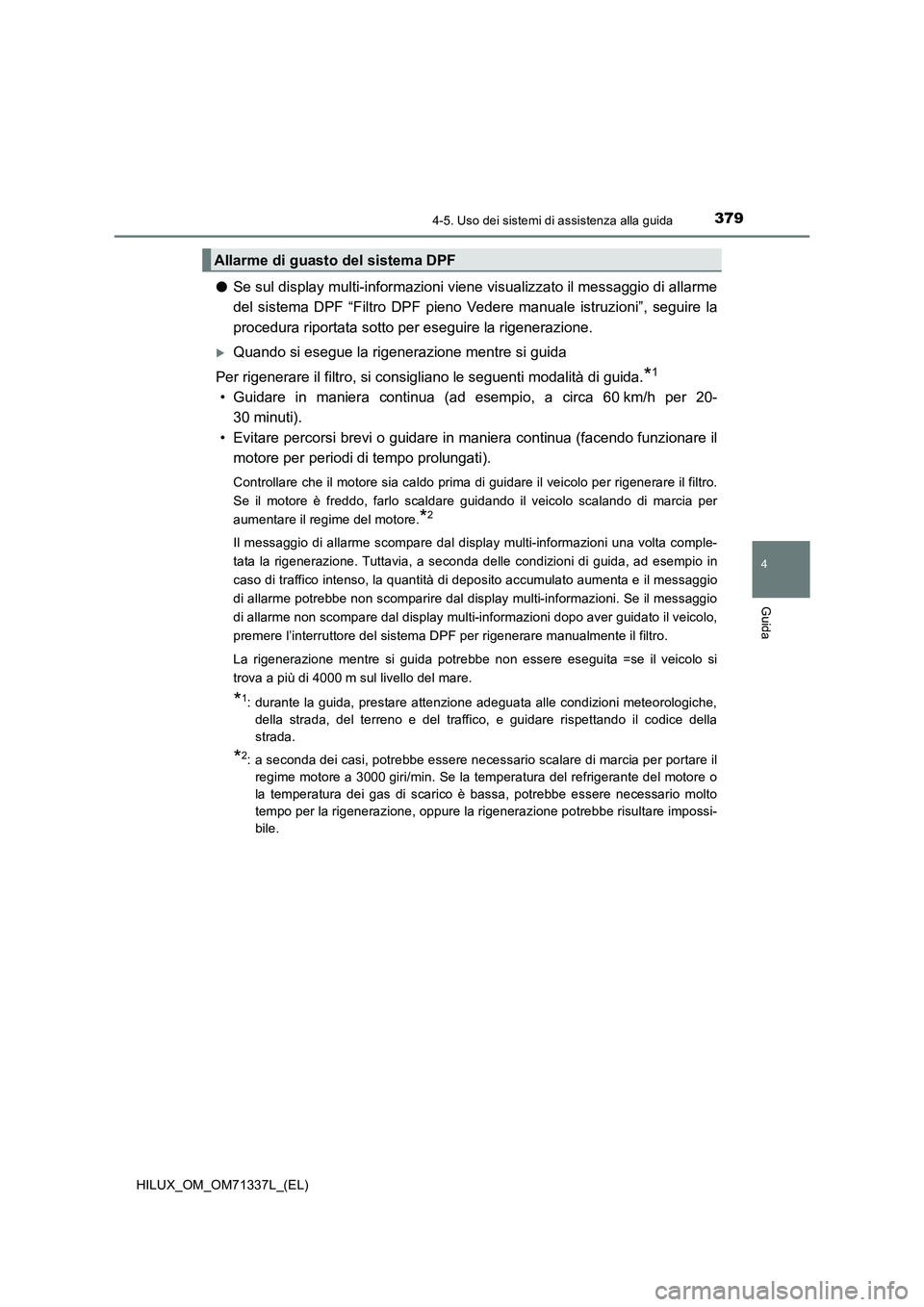 TOYOTA HILUX 2021  Manuale duso (in Italian) 3794-5. Uso dei sistemi di assistenza alla guida
4
Guida
HILUX_OM_OM71337L_(EL)
�OSe sul display multi-informazioni viene visualizzato il messaggio di allarme
del sistema DPF “Filtro DPF pieno Veder
