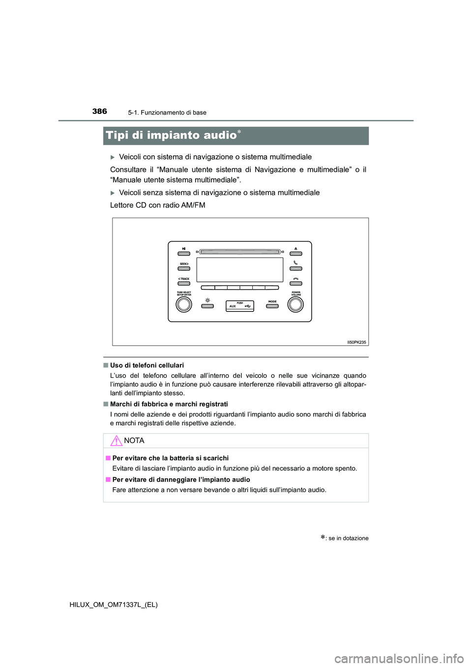 TOYOTA HILUX 2021  Manuale duso (in Italian) 3865-1. Funzionamento di base
HILUX_OM_OM71337L_(EL)
Tipi di impianto audio
Veicoli con sistema di navigazione o sistema multimediale 
Consultare il “Manuale utente sistema di Navigazione e mu