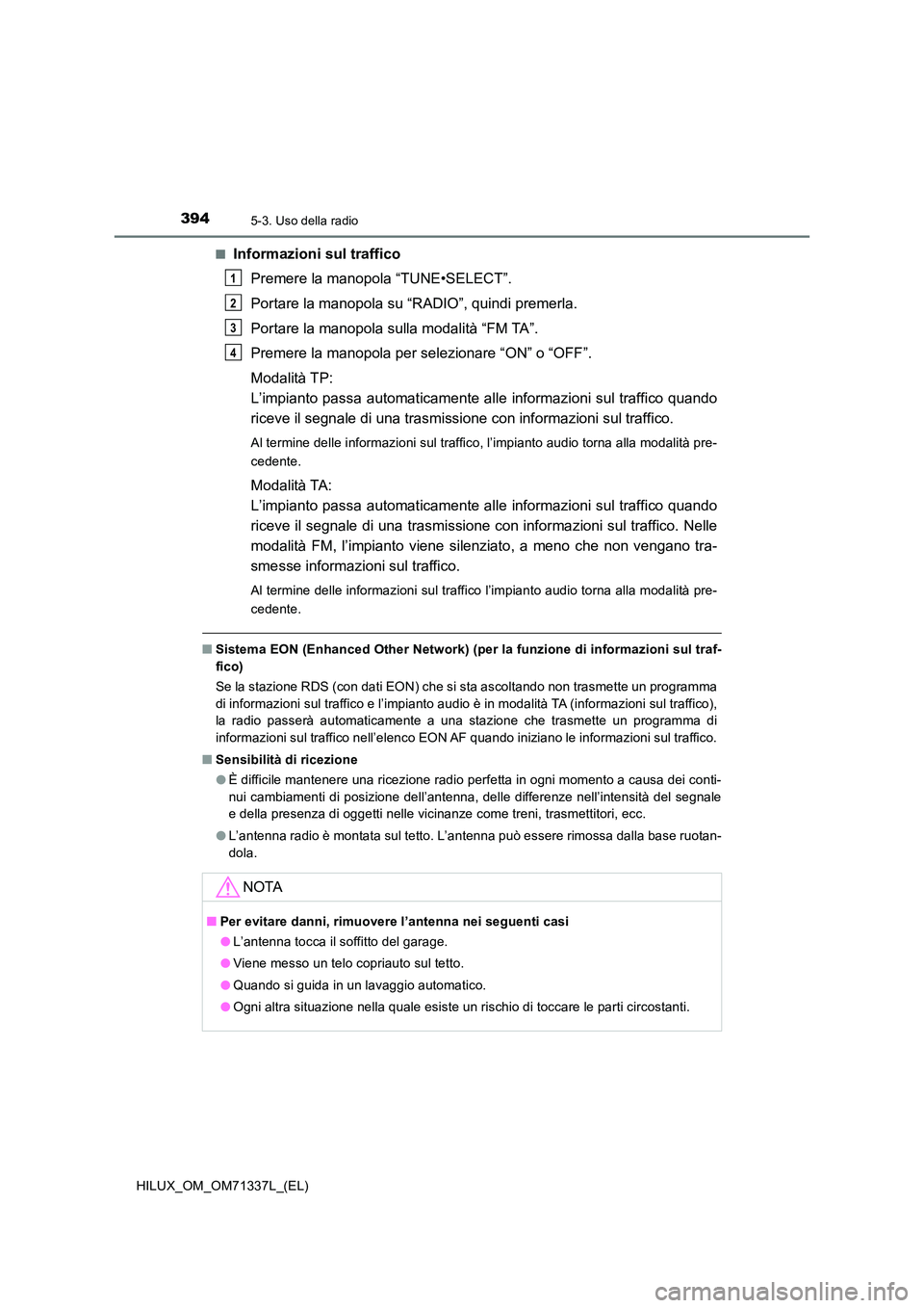 TOYOTA HILUX 2021  Manuale duso (in Italian) 3945-3. Uso della radio
HILUX_OM_OM71337L_(EL) 
�QInformazioni sul traffico 
Premere la manopola “TUNE•SELECT”. 
Portare la manopola su “RADIO”, quindi premerla. 
Portare la manopola sulla m