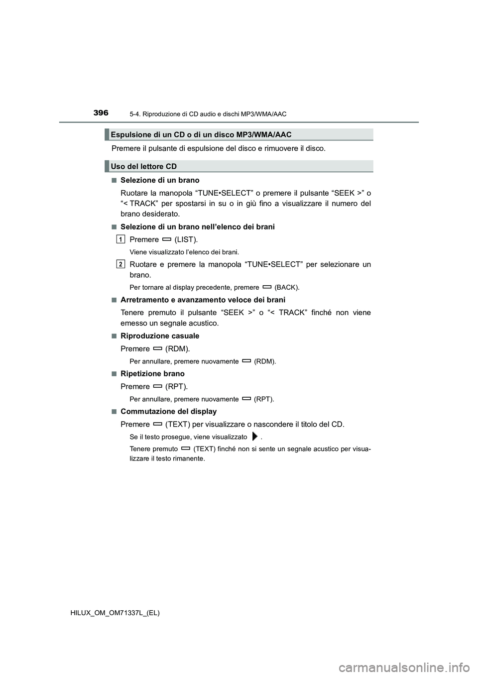 TOYOTA HILUX 2021  Manuale duso (in Italian) 3965-4. Riproduzione di CD audio e dischi MP3/WMA/AAC
HILUX_OM_OM71337L_(EL)
Premere il pulsante di espulsione del disco e rimuovere il disco.
�QSelezione di un brano
Ruotare la manopola “TUNE•SEL