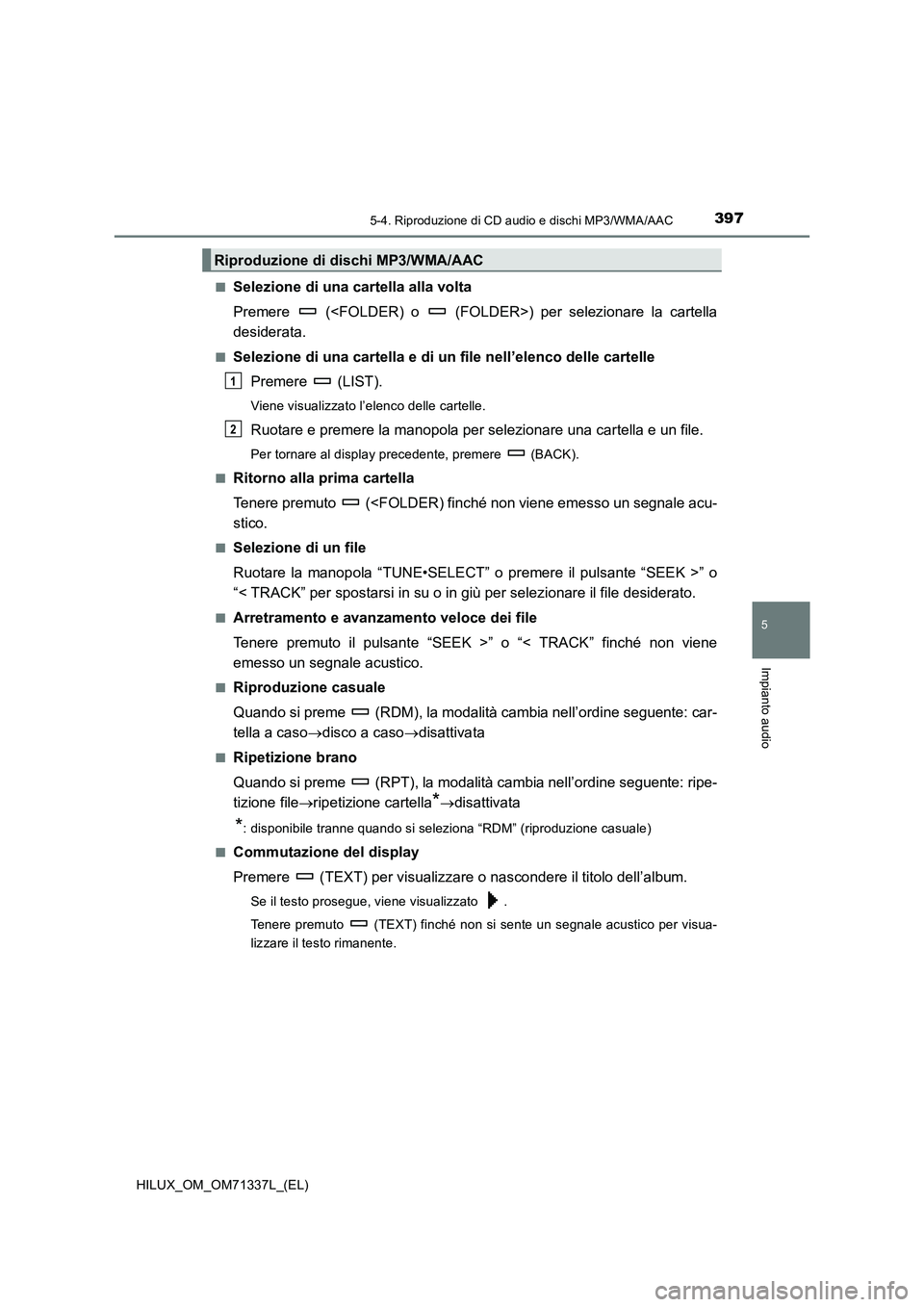 TOYOTA HILUX 2021  Manuale duso (in Italian) 3975-4. Riproduzione di CD audio e dischi MP3/WMA/AAC
5
Impianto audio
HILUX_OM_OM71337L_(EL)�Q
Selezione di una cartella alla volta
Premere   (<FOLDER) o   (FOLDER>) per selezionare la cartella
desid