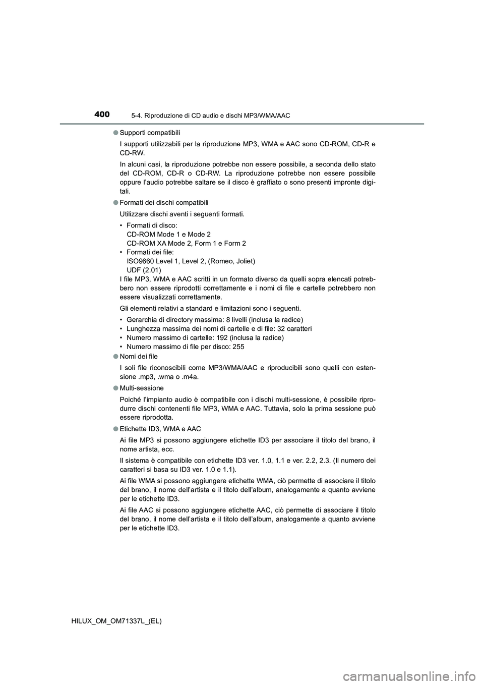 TOYOTA HILUX 2021  Manuale duso (in Italian) 4005-4. Riproduzione di CD audio e dischi MP3/WMA/AAC
HILUX_OM_OM71337L_(EL)�OSupporti compatibili
I supporti utilizzabili per la riproduzione MP3, WMA e AAC sono CD-ROM, CD-R e
CD-RW.
In alcuni casi,