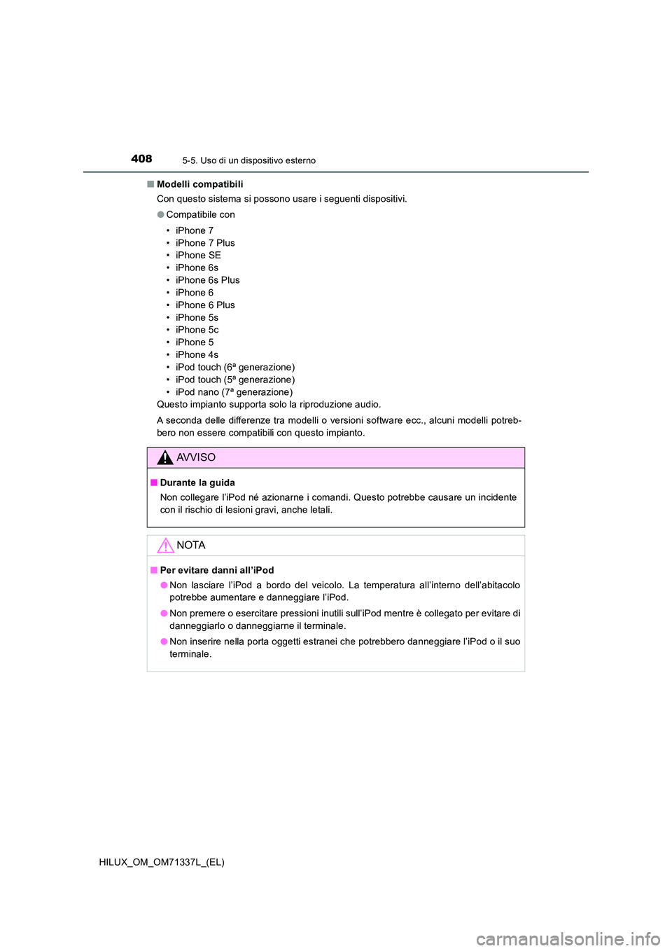 TOYOTA HILUX 2021  Manuale duso (in Italian) 4085-5. Uso di un dispositivo esterno
HILUX_OM_OM71337L_(EL) 
�Q Modelli compatibili 
Con questo sistema si possono usare i seguenti dispositivi. 
�O Compatibile con 
• iPhone 7 
• iPhone 7 Plus 
