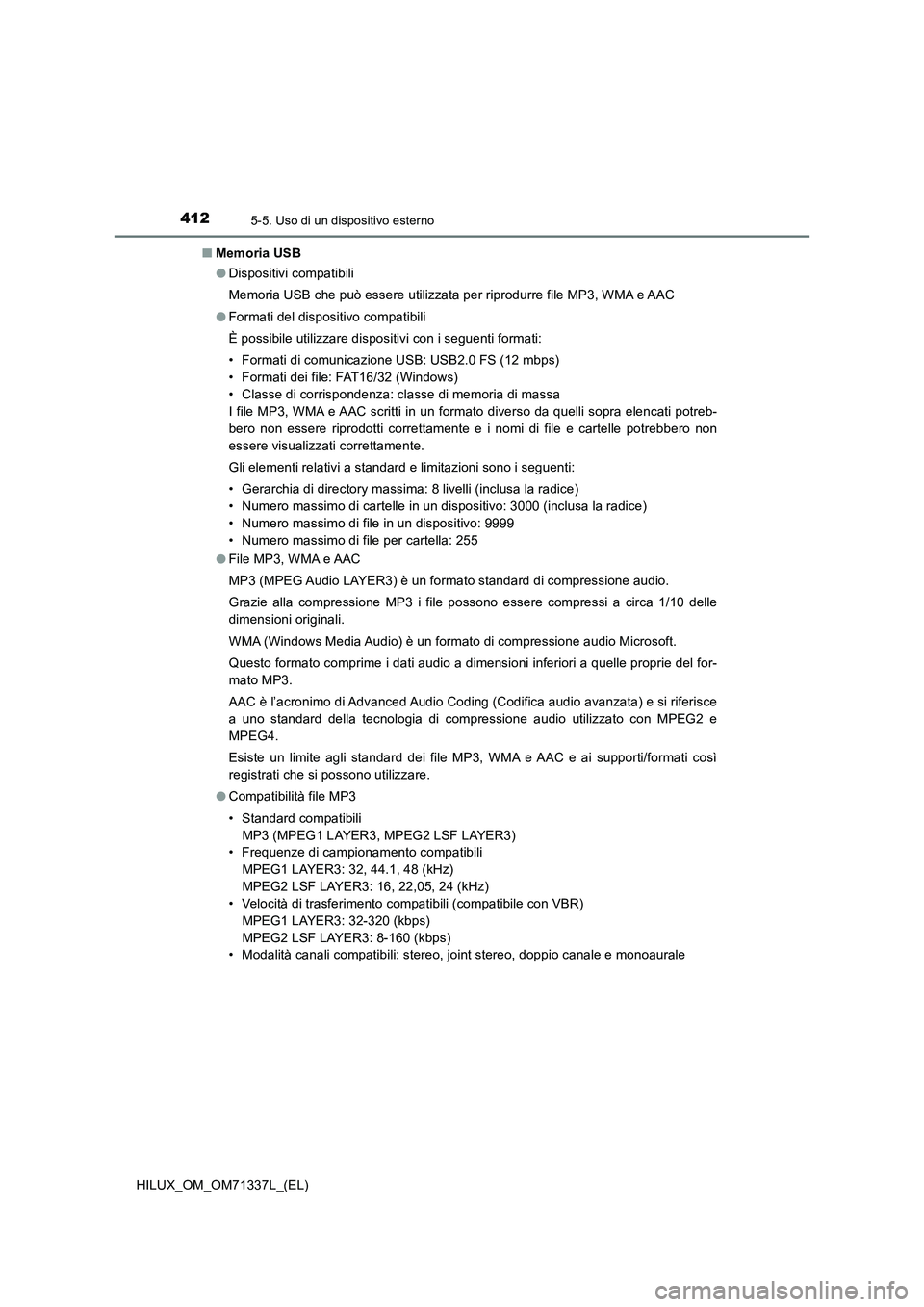 TOYOTA HILUX 2021  Manuale duso (in Italian) 4125-5. Uso di un dispositivo esterno
HILUX_OM_OM71337L_(EL)�QMemoria USB
�ODispositivi compatibili
Memoria USB che può essere utilizzata per riprodurre file MP3, WMA e AAC
�OFormati del dispositivo 