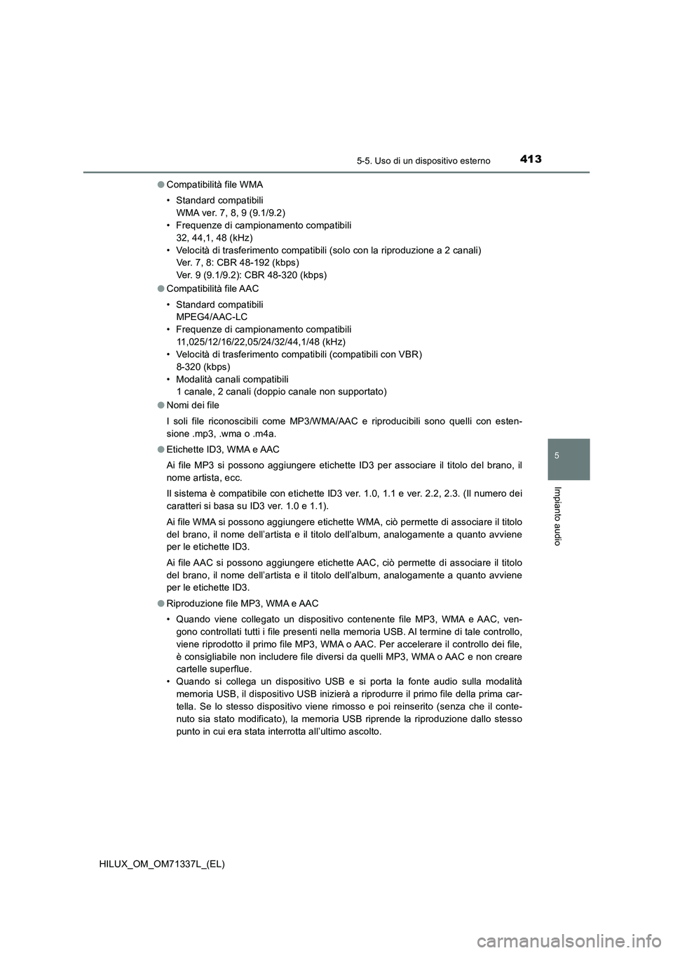 TOYOTA HILUX 2021  Manuale duso (in Italian) 4135-5. Uso di un dispositivo esterno
5
Impianto audio
HILUX_OM_OM71337L_(EL)�OCompatibilità file WMA
• Standard compatibili
WMA ver. 7, 8, 9 (9.1/9.2)
• Frequenze di campionamento compatibili
32