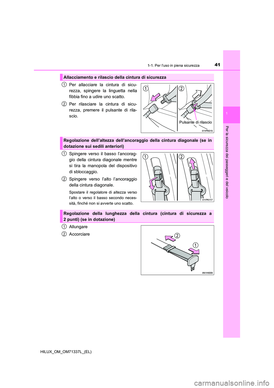 TOYOTA HILUX 2021  Manuale duso (in Italian) 411-1. Per l’uso in piena sicurezza
1
HILUX_OM_OM71337L_(EL)
Per la sicurezza dei passeggeri e del veicolo
Per allacciare la cintura di sicu- 
rezza, spingere la linguetta nella
fibbia fino a udire 