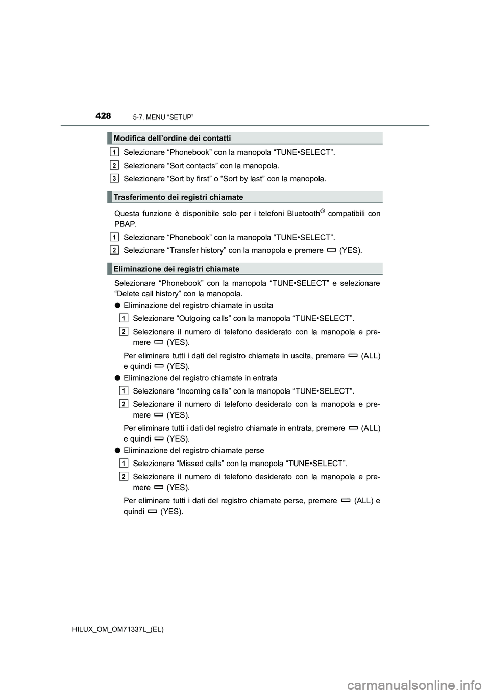 TOYOTA HILUX 2021  Manuale duso (in Italian) 4285-7. MENU “SETUP”
HILUX_OM_OM71337L_(EL)
Selezionare “Phonebook” con la manopola “TUNE•SELECT”.
Selezionare “Sort contacts” con la manopola.
Selezionare “Sort by first” o “S