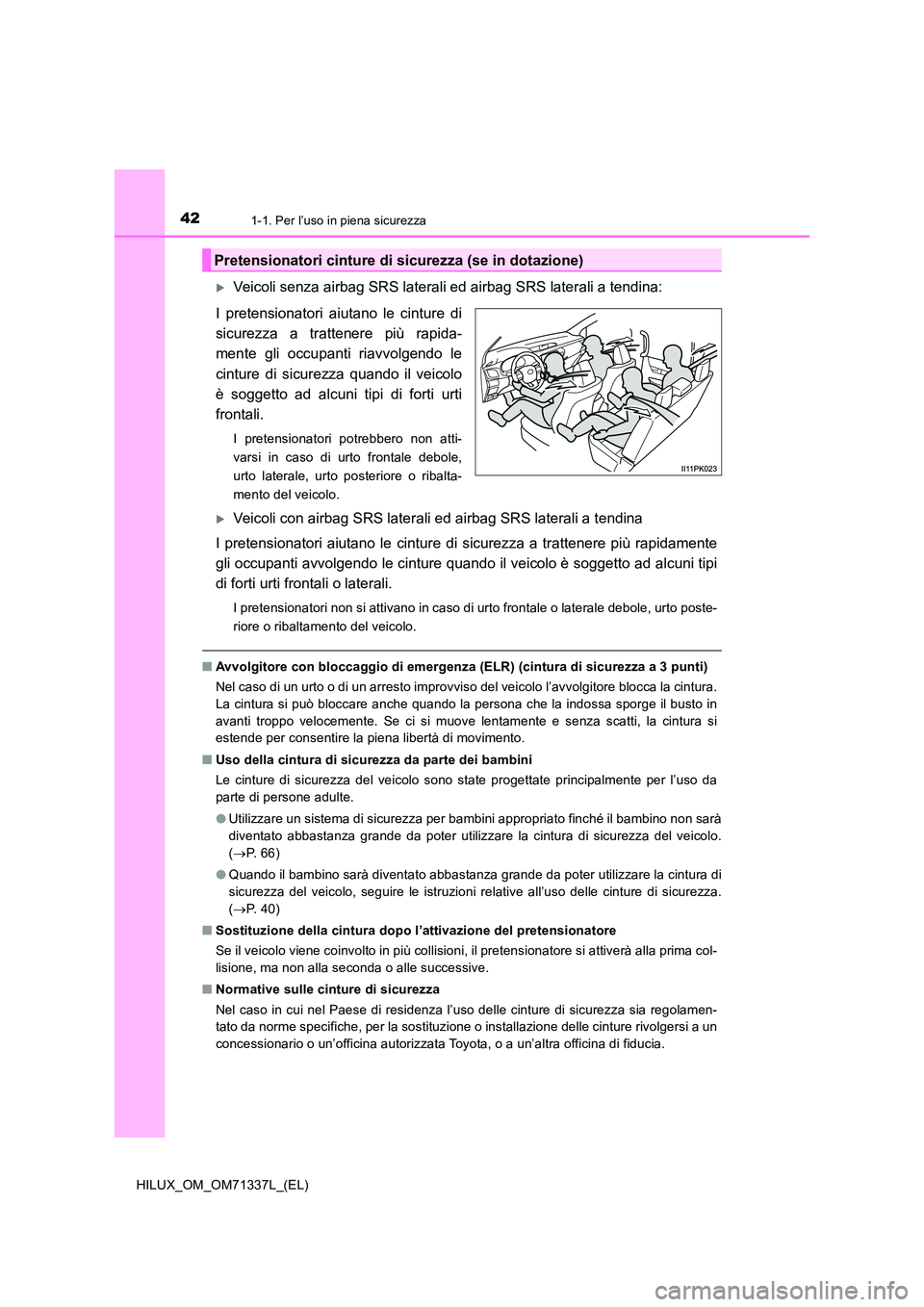 TOYOTA HILUX 2021  Manuale duso (in Italian) 421-1. Per l’uso in piena sicurezza
HILUX_OM_OM71337L_(EL)
Veicoli senza airbag SRS laterali ed airbag SRS laterali a tendina: 
I pretensionatori aiutano le cinture di 
sicurezza a trattenere pi