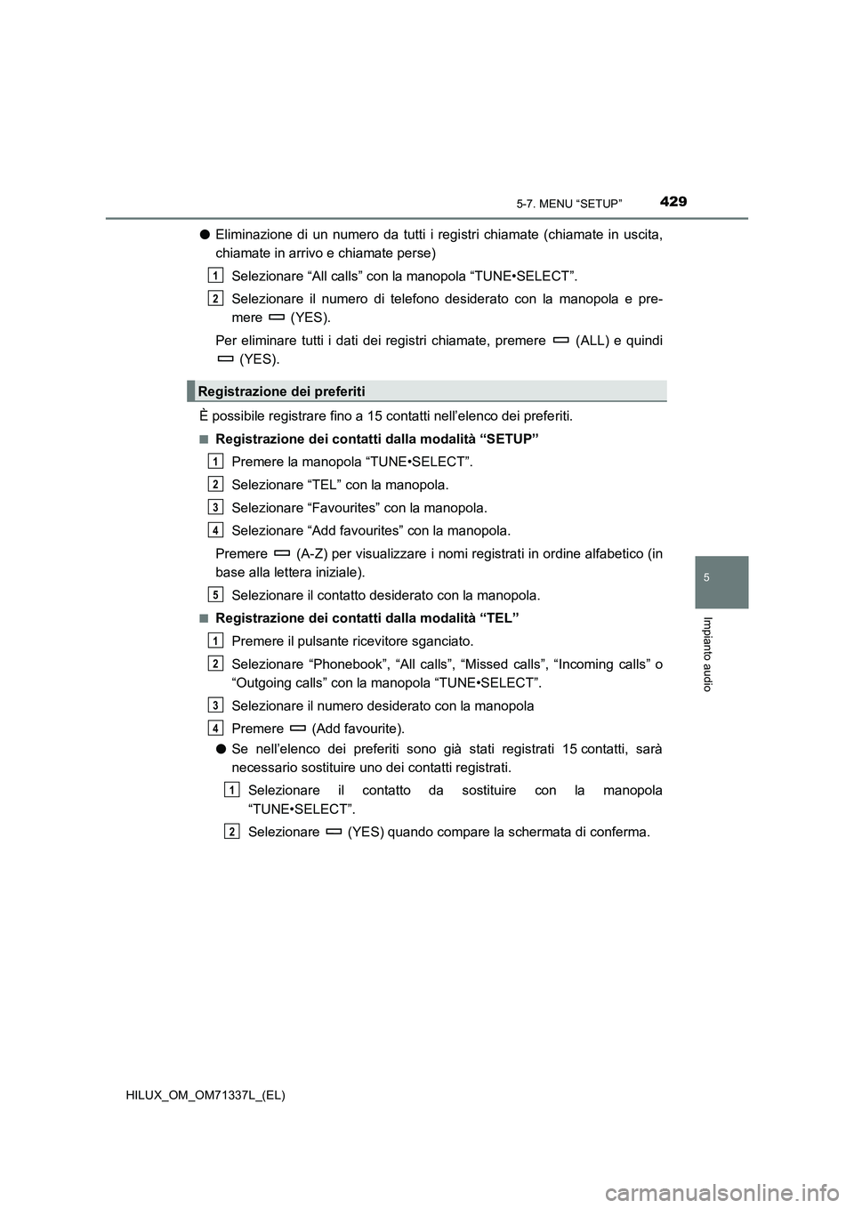 TOYOTA HILUX 2021  Manuale duso (in Italian) 4295-7. MENU “SETUP”
5
Impianto audio
HILUX_OM_OM71337L_(EL)
�OEliminazione di un numero da tutti i registri chiamate (chiamate in uscita,
chiamate in arrivo e chiamate perse)
Selezionare “All c