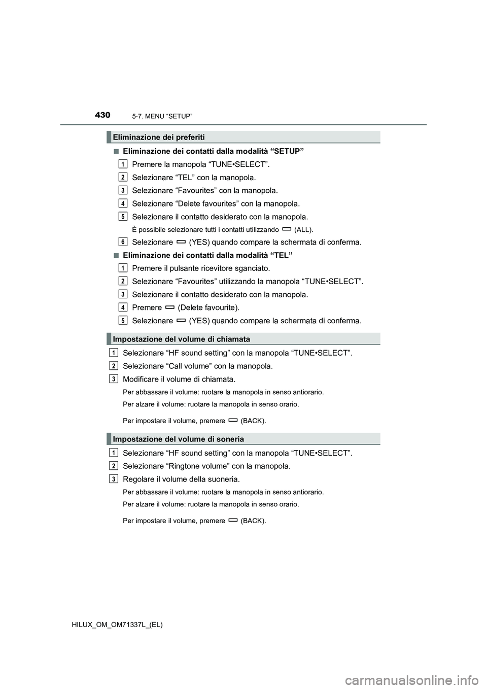TOYOTA HILUX 2021  Manuale duso (in Italian) 4305-7. MENU “SETUP”
HILUX_OM_OM71337L_(EL)�Q
Eliminazione dei contatti dalla modalità “SETUP”
Premere la manopola “TUNE•SELECT”.
Selezionare “TEL” con la manopola.
Selezionare “F
