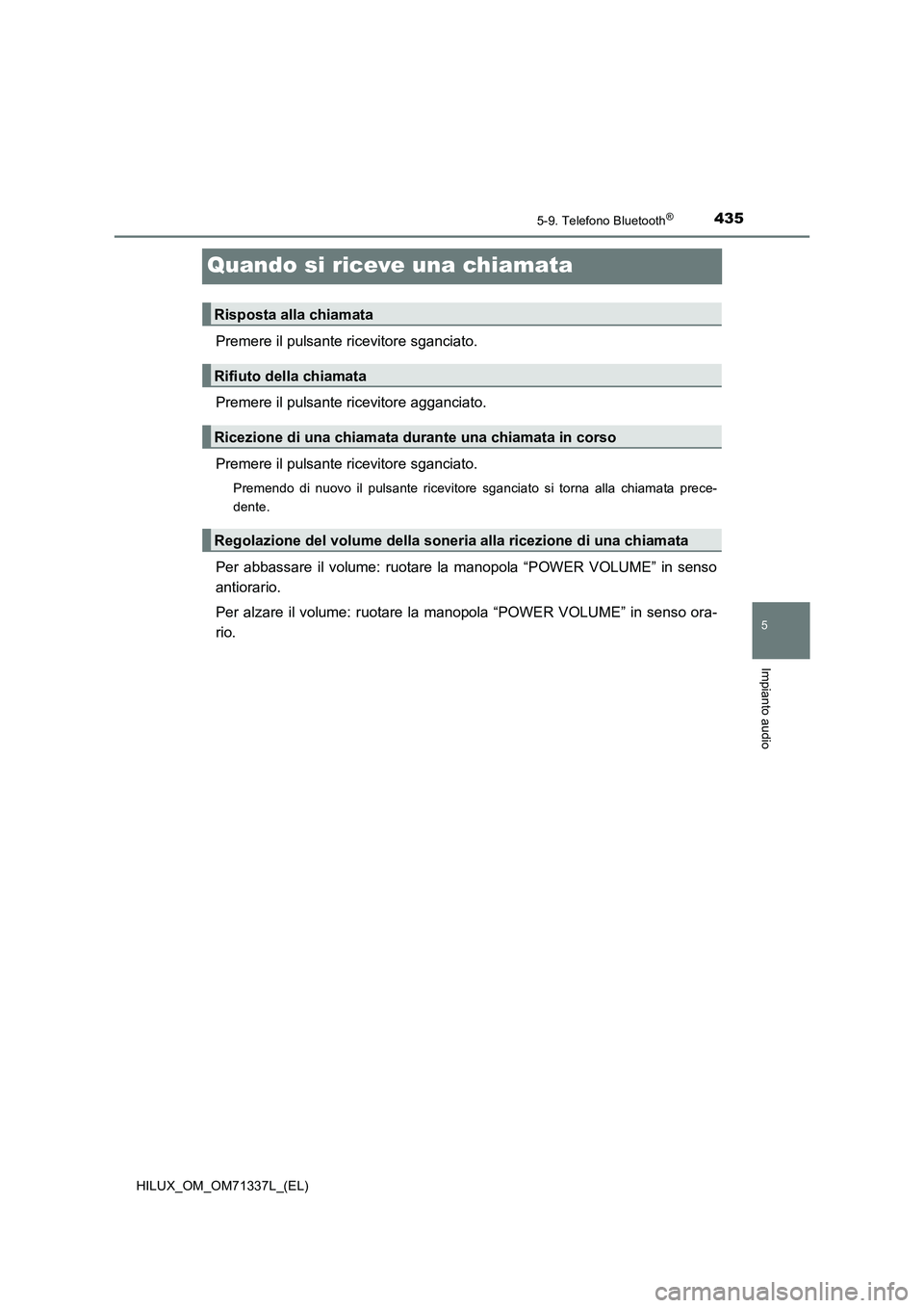 TOYOTA HILUX 2021  Manuale duso (in Italian) 435
5
5-9. Telefono Bluetooth®
Impianto audio
HILUX_OM_OM71337L_(EL)
Quando si riceve una chiamata
Premere il pulsante ricevitore sganciato.
Premere il pulsante ricevitore agganciato.
Premere il puls
