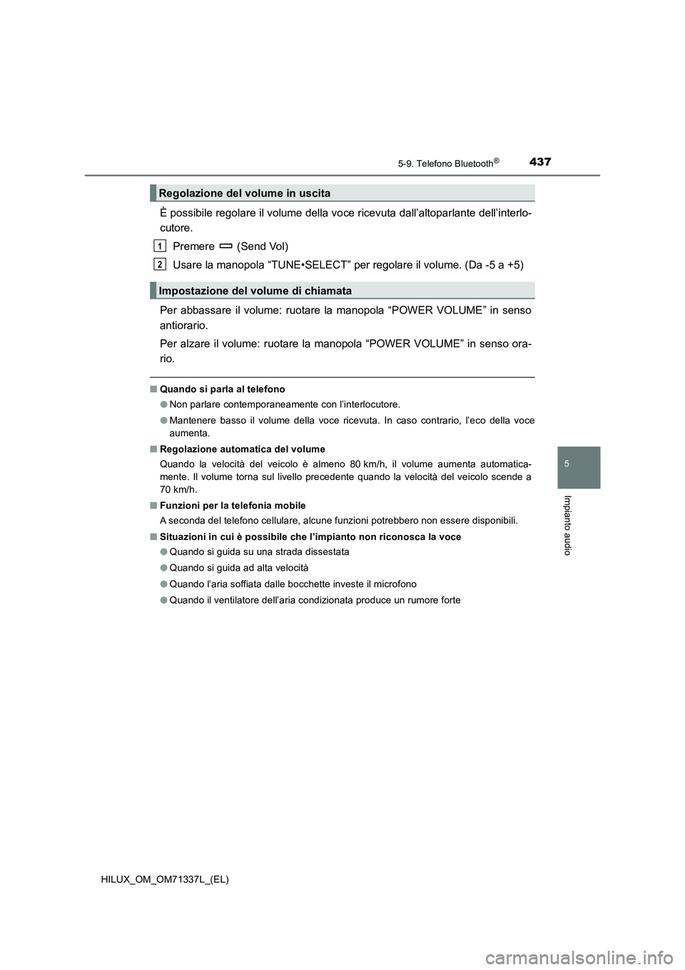 TOYOTA HILUX 2021 Manuale duso (in Italian) 4375-9. Telefono Bluetooth®
5
Impianto audio
HILUX_OM_OM71337L_(EL)
È possibile regolare il volume della voce ricevuta dall’altoparlante dell’interlo-
cutore.
Premere (Send Vol)
Usare la manop TOYOTA HILUX 2021 Manuale duso (in Italian) 4375-9. Telefono Bluetooth®
5
Impianto audio
HILUX_OM_OM71337L_(EL)
È possibile regolare il volume della voce ricevuta dall’altoparlante dell’interlo-
cutore.
Premere (Send Vol)
Usare la manop