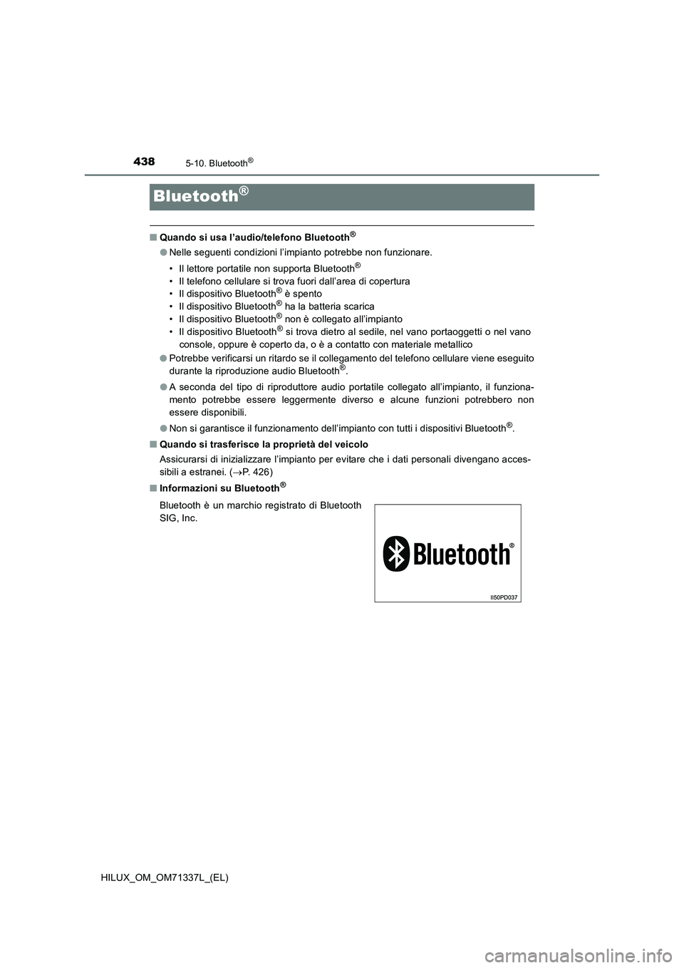 TOYOTA HILUX 2021  Manuale duso (in Italian) 4385-10. Bluetooth®
HILUX_OM_OM71337L_(EL)
Bluetooth®
�QQuando si usa l’audio/telefono Bluetooth®
�ONelle seguenti condizioni l’impianto potrebbe non funzionare.
• Il lettore portatile non su