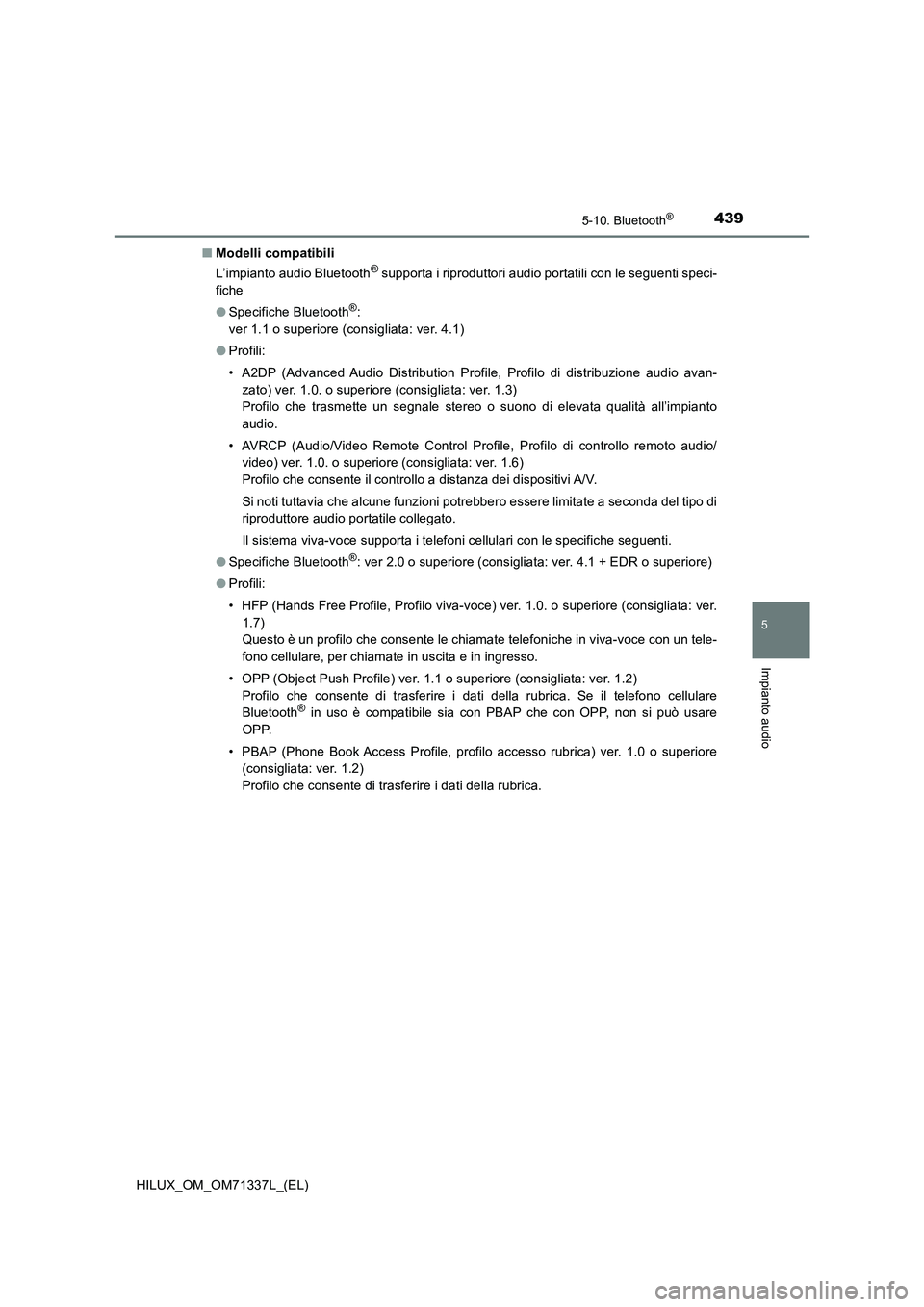 TOYOTA HILUX 2021  Manuale duso (in Italian) 4395-10. Bluetooth®
5
Impianto audio
HILUX_OM_OM71337L_(EL)�QModelli compatibili
L’impianto audio Bluetooth
® supporta i riproduttori audio portatili con le seguenti speci-
fiche
�OSpecifiche Blue