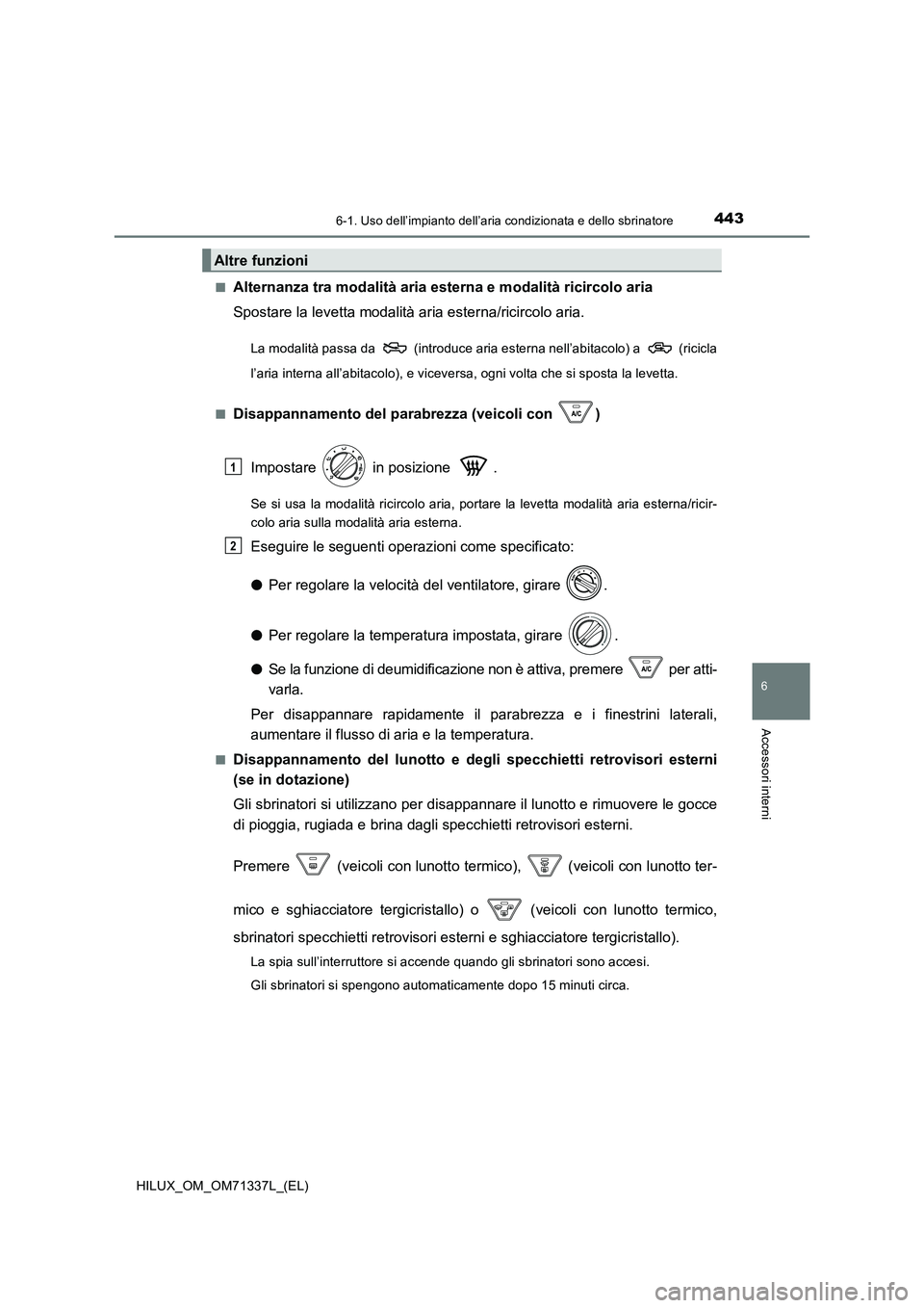TOYOTA HILUX 2021  Manuale duso (in Italian) 4436-1. Uso dell’impianto dell’aria condizionata e dello sbrinatore
6
Accessori interni
HILUX_OM_OM71337L_(EL) 
�QAlternanza tra modalità aria est erna e modalità ricircolo aria 
Spostare la lev