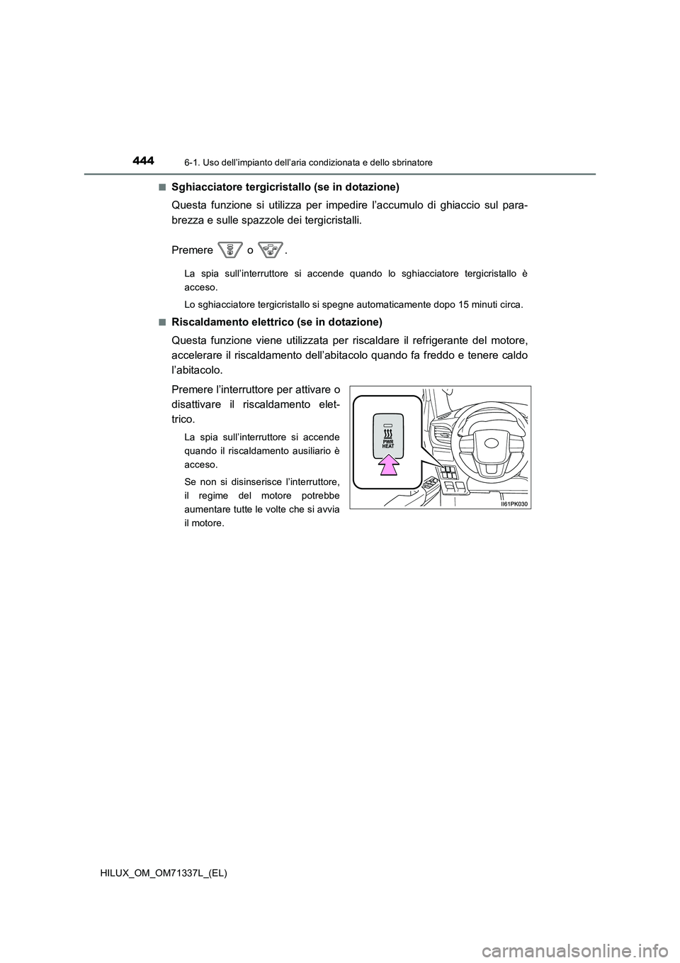 TOYOTA HILUX 2021  Manuale duso (in Italian) 4446-1. Uso dell’impianto dell’aria condizionata e dello sbrinatore
HILUX_OM_OM71337L_(EL) 
�QSghiacciatore tergicristallo (se in dotazione) 
Questa funzione si utilizza per impedire l’accumulo 