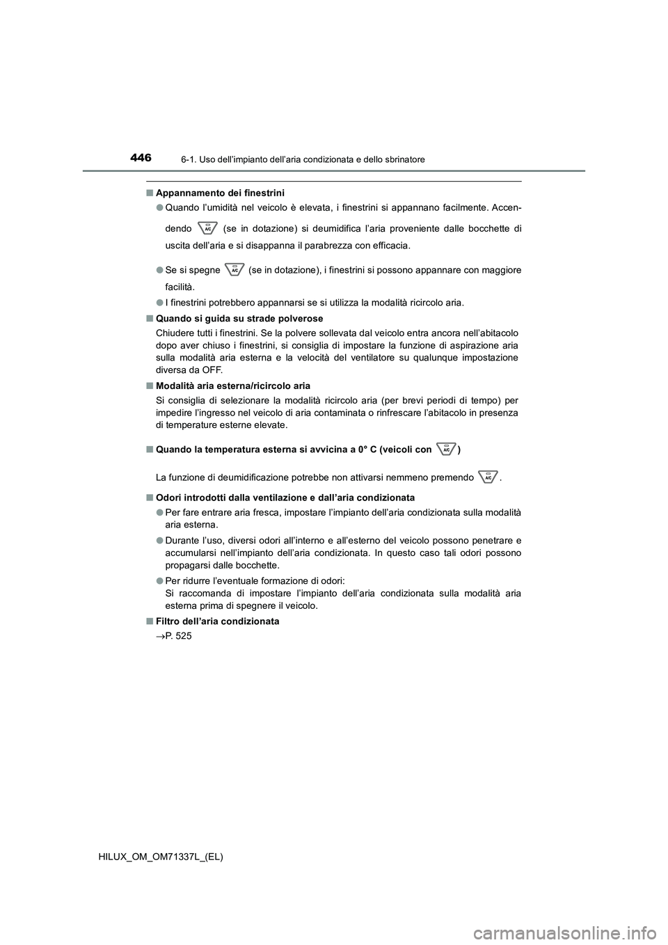 TOYOTA HILUX 2021  Manuale duso (in Italian) 4466-1. Uso dell’impianto dell’aria condizionata e dello sbrinatore
HILUX_OM_OM71337L_(EL)
�QAppannamento dei finestrini 
�O Quando l’umidità nel veicolo è elevata, i finestrini si appannano f