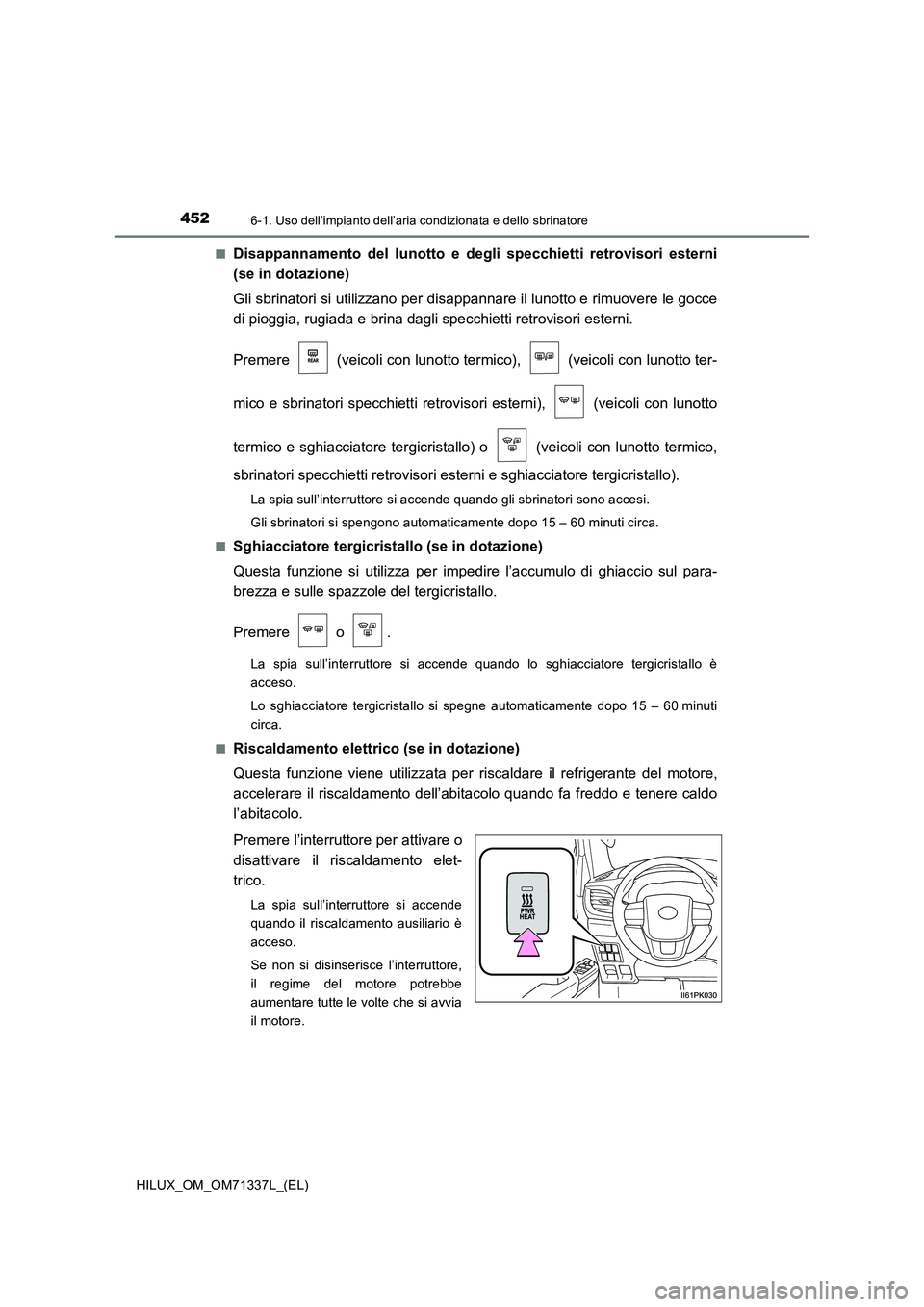 TOYOTA HILUX 2021  Manuale duso (in Italian) 4526-1. Uso dell’impianto dell’aria condizionata e dello sbrinatore
HILUX_OM_OM71337L_(EL)�Q
Disappannamento del lunotto e degli specchietti retrovisori esterni
(se in dotazione)
Gli sbrinatori si