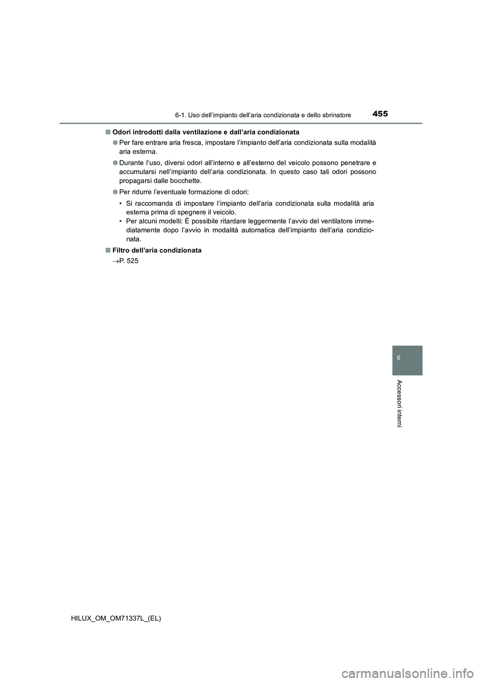TOYOTA HILUX 2021  Manuale duso (in Italian) 4556-1. Uso dell’impianto dell’aria condizionata e dello sbrinatore
6
Accessori interni
HILUX_OM_OM71337L_(EL)�QOdori introdotti dalla ventilazione e dall’aria condizionata
�OPer fare entrare ar