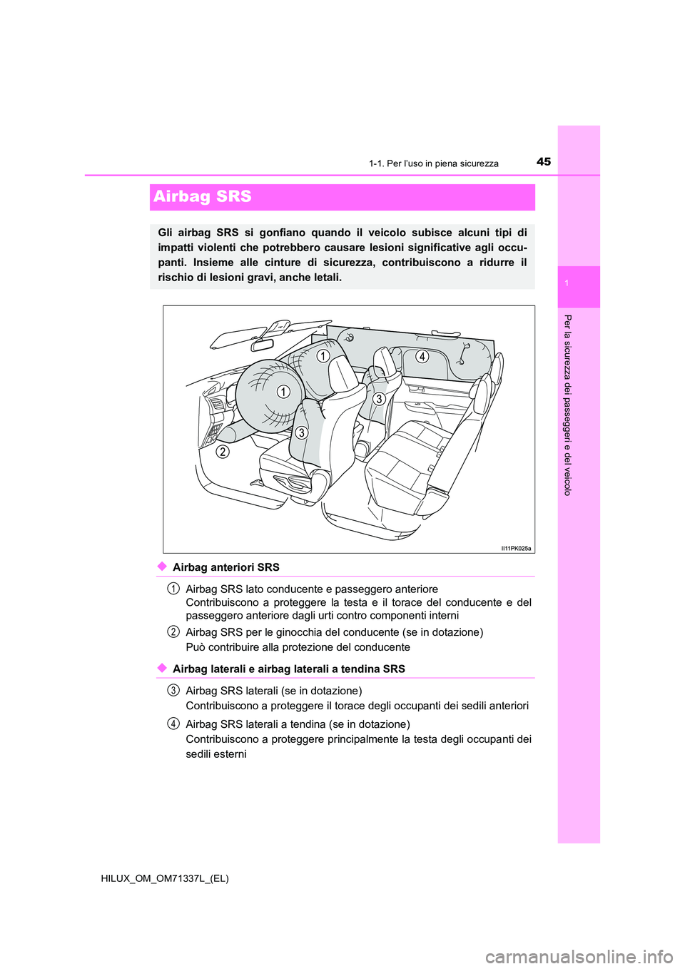 TOYOTA HILUX 2021  Manuale duso (in Italian) 451-1. Per l’uso in piena sicurezza
1
Per la sicurezza dei passeggeri e del veicolo
HILUX_OM_OM71337L_(EL)
Airbag SRS
�XAirbag anteriori SRS 
Airbag SRS lato conducente e passeggero anteriore  
Cont