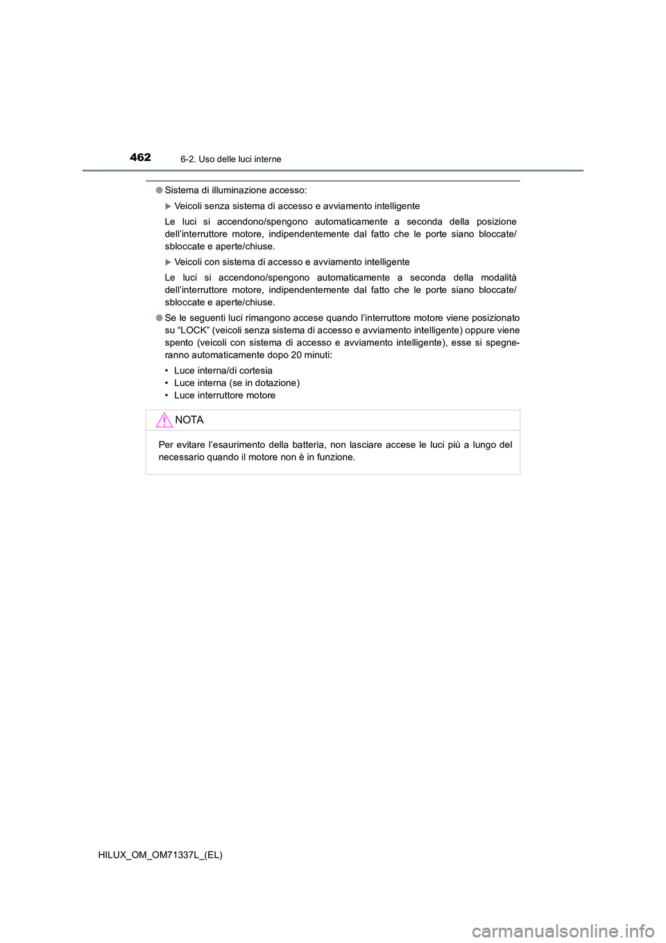 TOYOTA HILUX 2021  Manuale duso (in Italian) 4626-2. Uso delle luci interne
HILUX_OM_OM71337L_(EL)
�OSistema di illuminazione accesso:
Veicoli senza sistema di accesso e avviamento intelligente
Le luci si accendono/spengono automaticamente a 