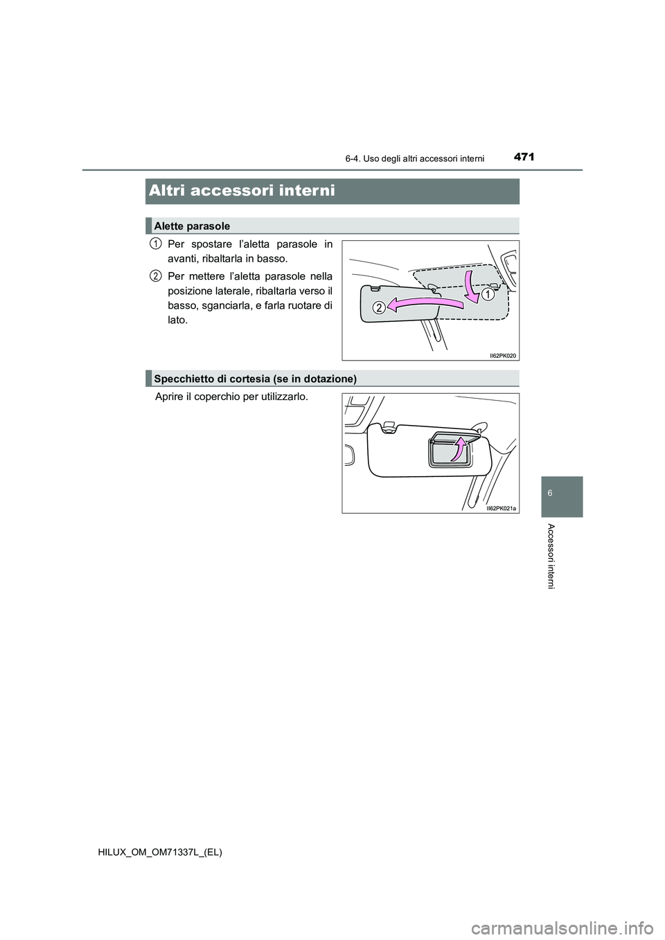 TOYOTA HILUX 2021  Manuale duso (in Italian) 4716-4. Uso degli altri accessori interni
HILUX_OM_OM71337L_(EL)
6
Accessori interni
Altri accessori inter ni
Per spostare l’aletta parasole in
avanti, ribaltarla in basso.
Per mettere l’aletta pa