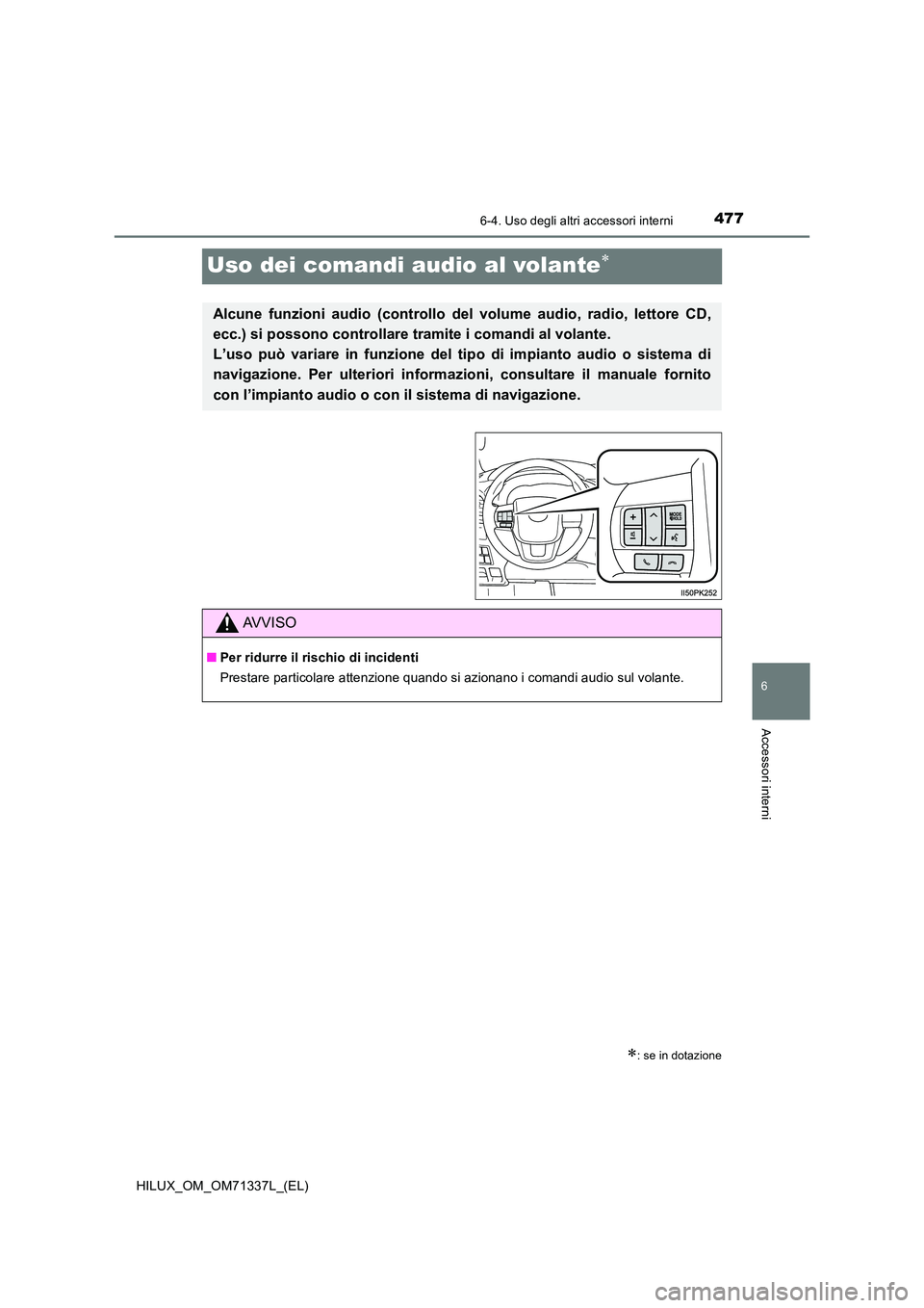 TOYOTA HILUX 2021  Manuale duso (in Italian) 4776-4. Uso degli altri accessori interni
HILUX_OM_OM71337L_(EL)
6
Accessori interni
Uso dei comandi audio al volante
: se in dotazione
Alcune funzioni audio (controllo del volume audio, radio, 