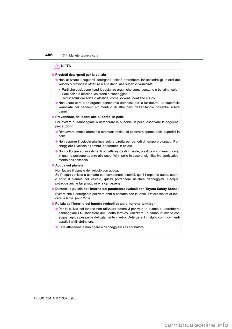 TOYOTA HILUX 2021  Manuale duso (in Italian) 4867-1. Manutenzione e cura
HILUX_OM_OM71337L_(EL)
NOTA
�QProdotti detergenti per la pulizia 
�O Non utilizzare i seguenti detergenti poiché potrebbero far scolorire gli interni del 
veicolo o provoc