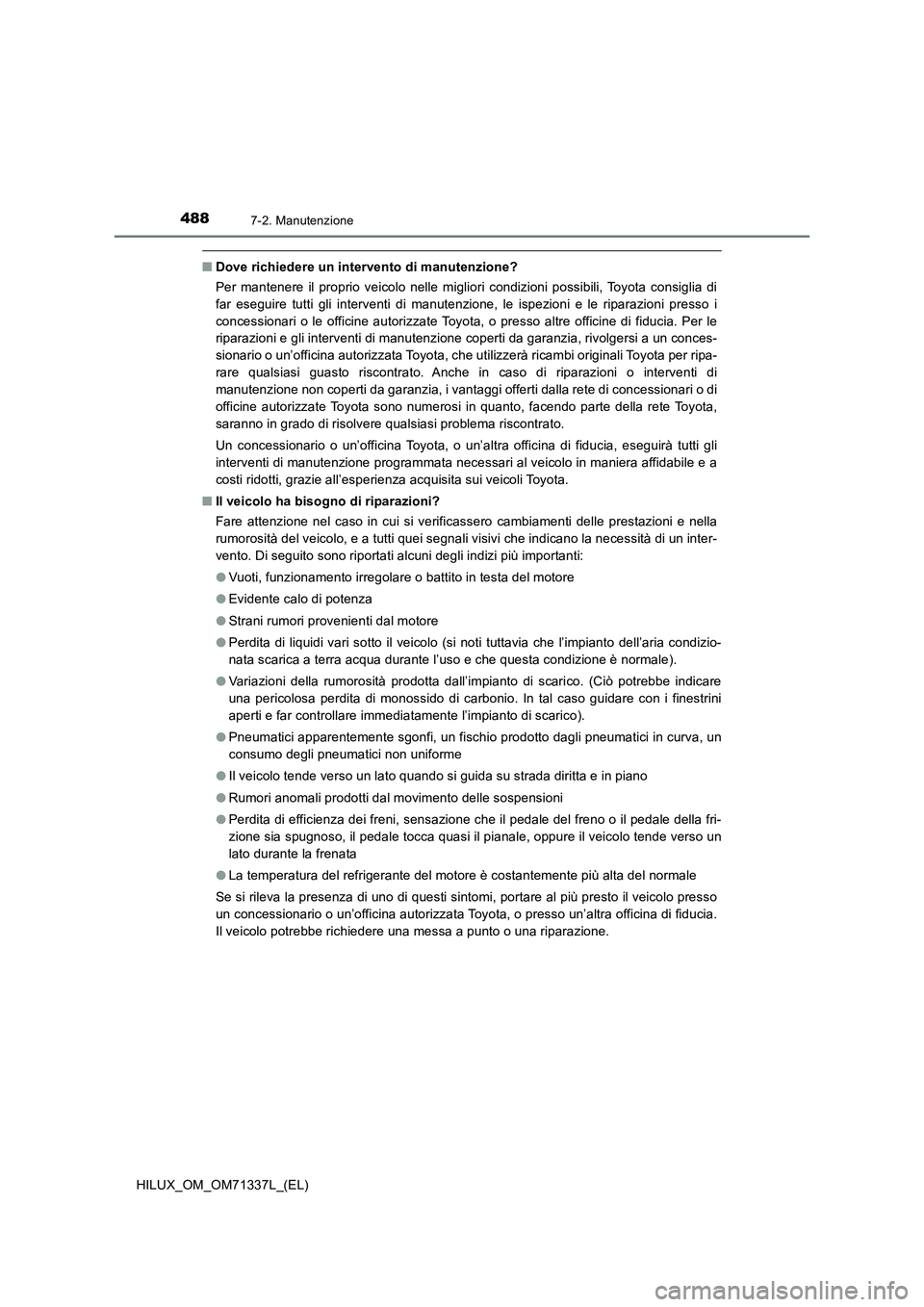 TOYOTA HILUX 2021  Manuale duso (in Italian) 4887-2. Manutenzione
HILUX_OM_OM71337L_(EL)
�QDove richiedere un intervento di manutenzione?
Per mantenere il proprio veicolo nelle migliori condizioni possibili, Toyota consiglia di
far eseguire tutt