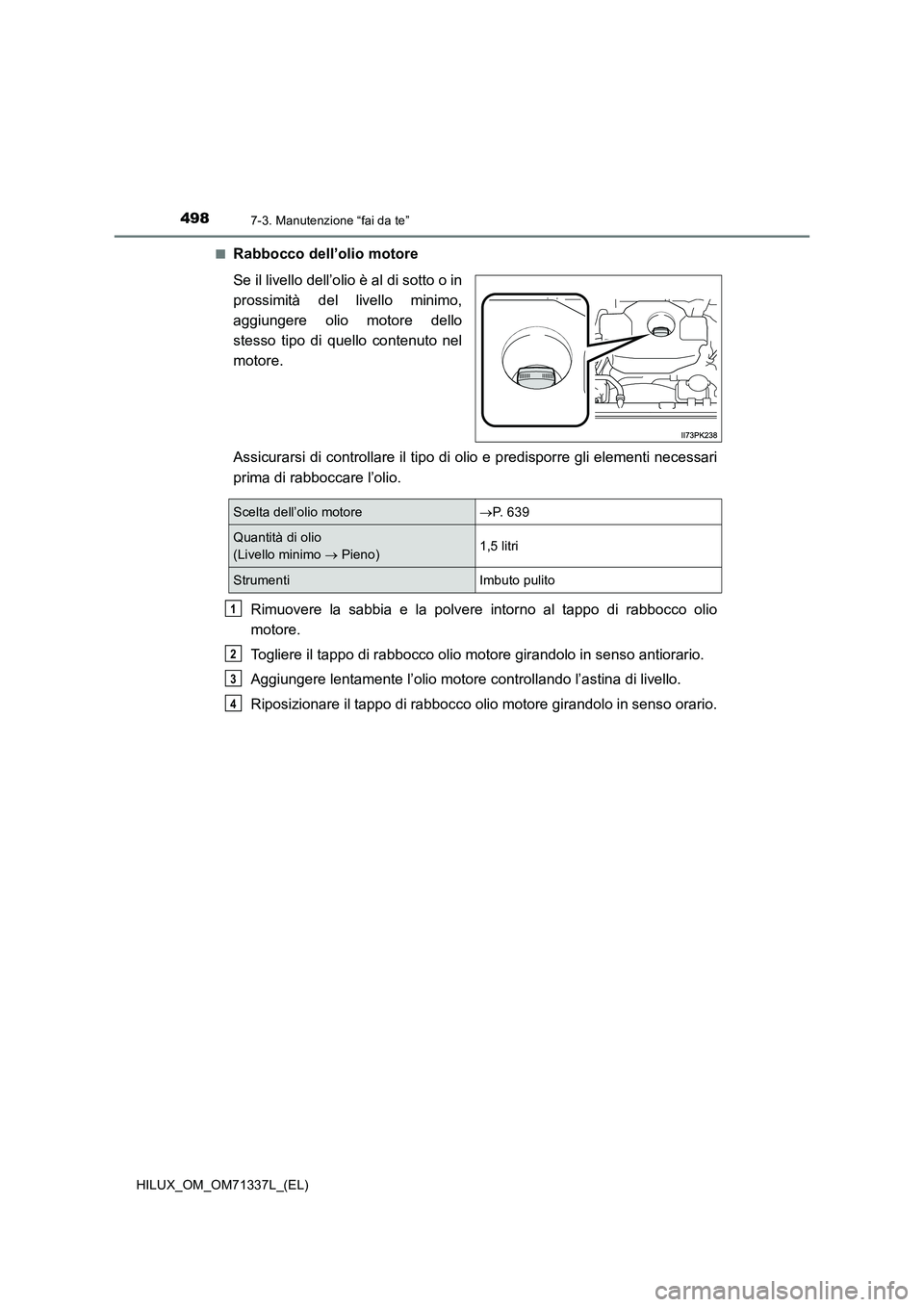 TOYOTA HILUX 2021  Manuale duso (in Italian) 4987-3. Manutenzione “fai da te”
HILUX_OM_OM71337L_(EL)�Q
Rabbocco dell’olio motore
Se il livello dell’olio è al di sotto o in
prossimità del livello minimo,
aggiungere olio motore dello
ste