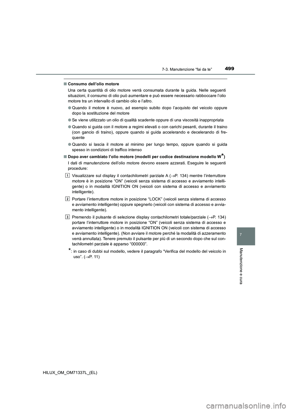 TOYOTA HILUX 2021  Manuale duso (in Italian) 4997-3. Manutenzione “fai da te”
HILUX_OM_OM71337L_(EL)
7
Manutenzione e cura
�QConsumo dell’olio motore
Una certa quantità di olio motore verrà consumata durante la guida. Nelle seguenti
situ