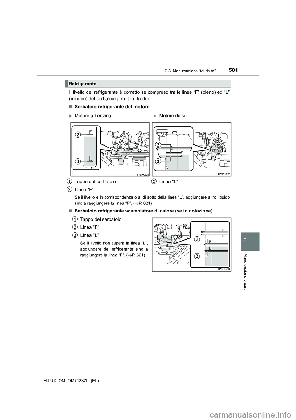 TOYOTA HILUX 2021  Manuale duso (in Italian) 5017-3. Manutenzione “fai da te”
HILUX_OM_OM71337L_(EL)
7
Manutenzione e cura
Il livello del refrigerante è corretto se compreso tra le linee “F” (pieno) ed “L”
(minimo) del serbatoio a m