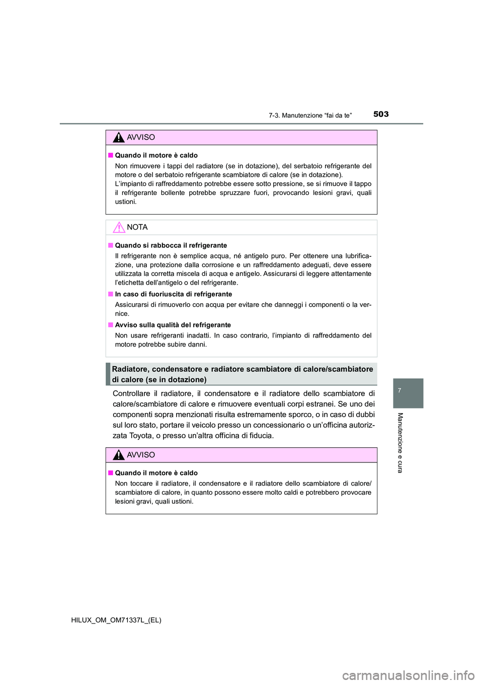 TOYOTA HILUX 2021  Manuale duso (in Italian) 5037-3. Manutenzione “fai da te”
HILUX_OM_OM71337L_(EL)
7
Manutenzione e cura
Controllare il radiatore, il condensatore e il radiatore dello scambiatore di 
calore/scambiatore di calore e rimuover