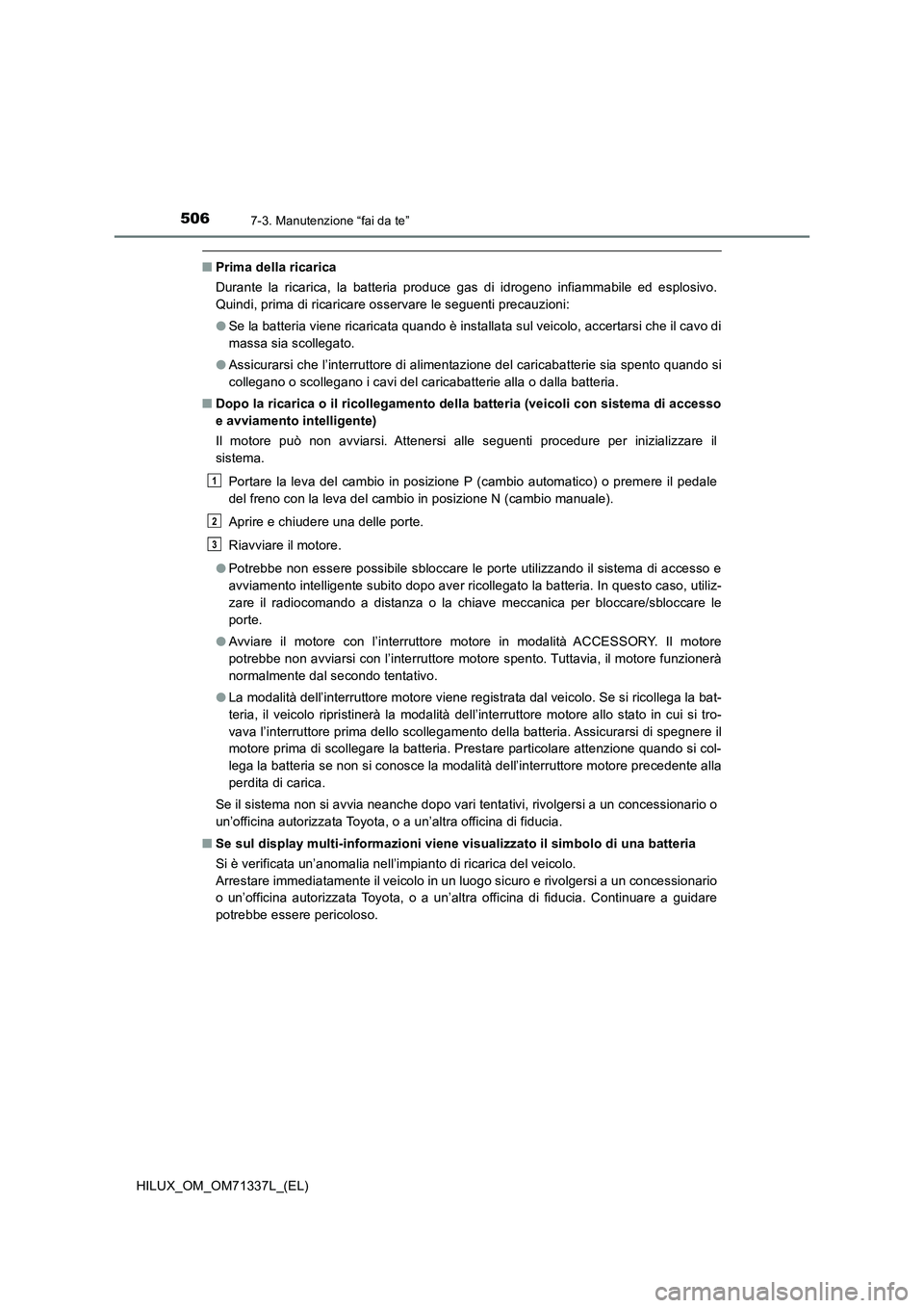 TOYOTA HILUX 2021  Manuale duso (in Italian) 5067-3. Manutenzione “fai da te”
HILUX_OM_OM71337L_(EL)
�QPrima della ricarica
Durante la ricarica, la batteria produce gas di idrogeno infiammabile ed esplosivo.
Quindi, prima di ricaricare osser