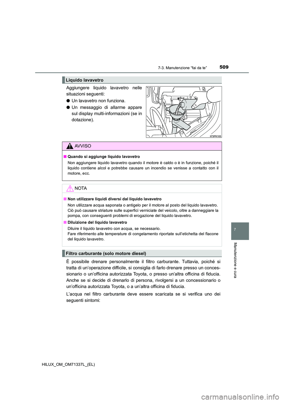 TOYOTA HILUX 2021  Manuale duso (in Italian) 5097-3. Manutenzione “fai da te”
HILUX_OM_OM71337L_(EL)
7
Manutenzione e cura
Aggiungere liquido lavavetro nelle 
situazioni seguenti: 
�O Un lavavetro non funziona. 
�O Un messaggio di allarme ap