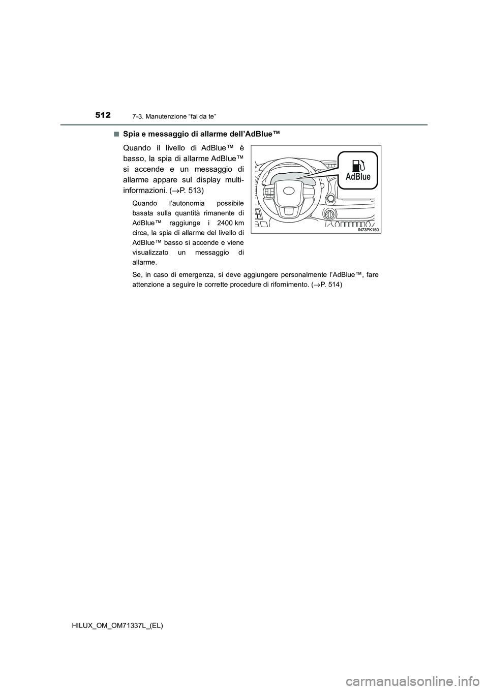 TOYOTA HILUX 2021  Manuale duso (in Italian) 5127-3. Manutenzione “fai da te”
HILUX_OM_OM71337L_(EL)�Q
Spia e messaggio di allarme dell’AdBlue™
Quando il livello di AdBlue™ è
basso, la spia di allarme AdBlue™
si accende e un messagg